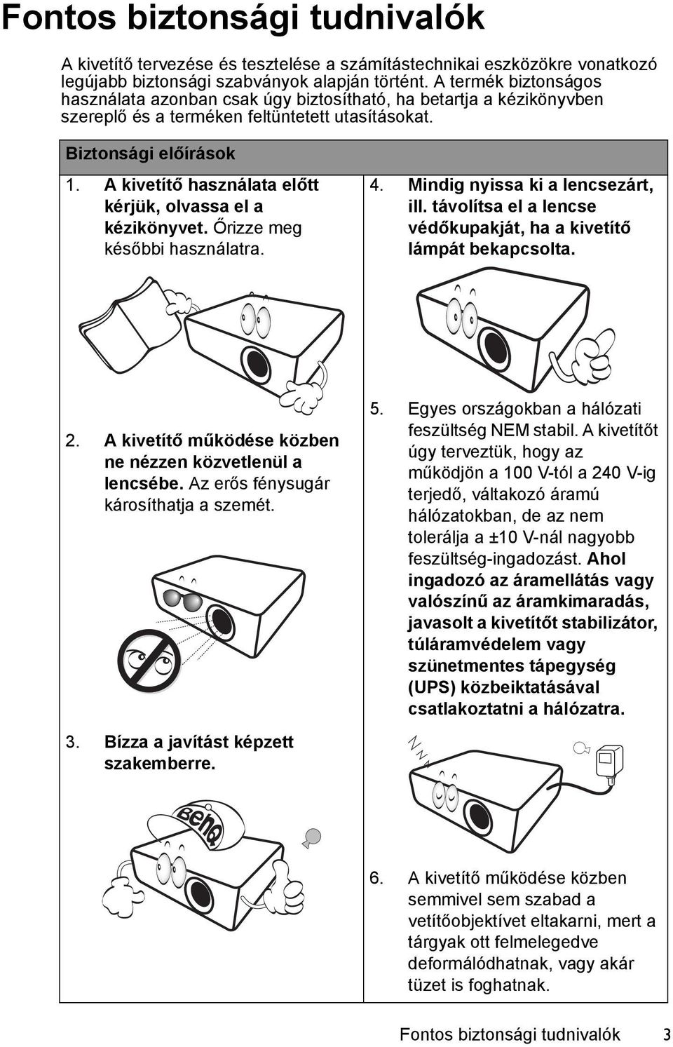 A kivetítő használata előtt kérjük, olvassa el a kézikönyvet. Őrizze meg későbbi használatra. 4. Mindig nyissa ki a lencsezárt, ill.