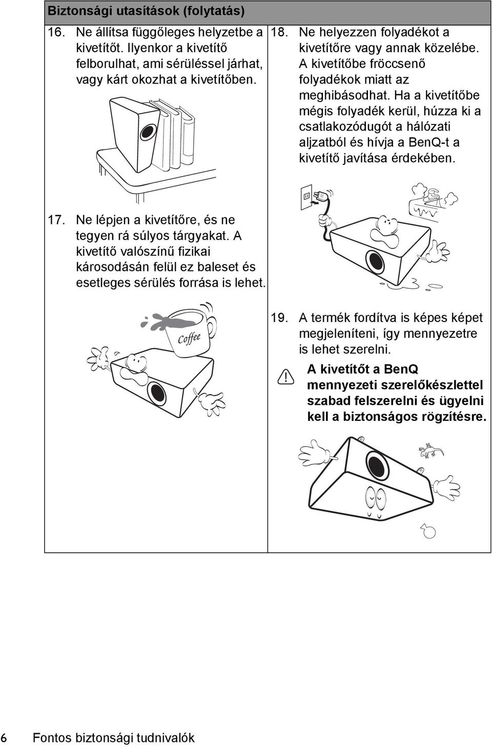 Ha a kivetítőbe mégis folyadék kerül, húzza ki a csatlakozódugót a hálózati aljzatból és hívja a BenQ-t a kivetítő javítása érdekében. 17. Ne lépjen a kivetítőre, és ne tegyen rá súlyos tárgyakat.