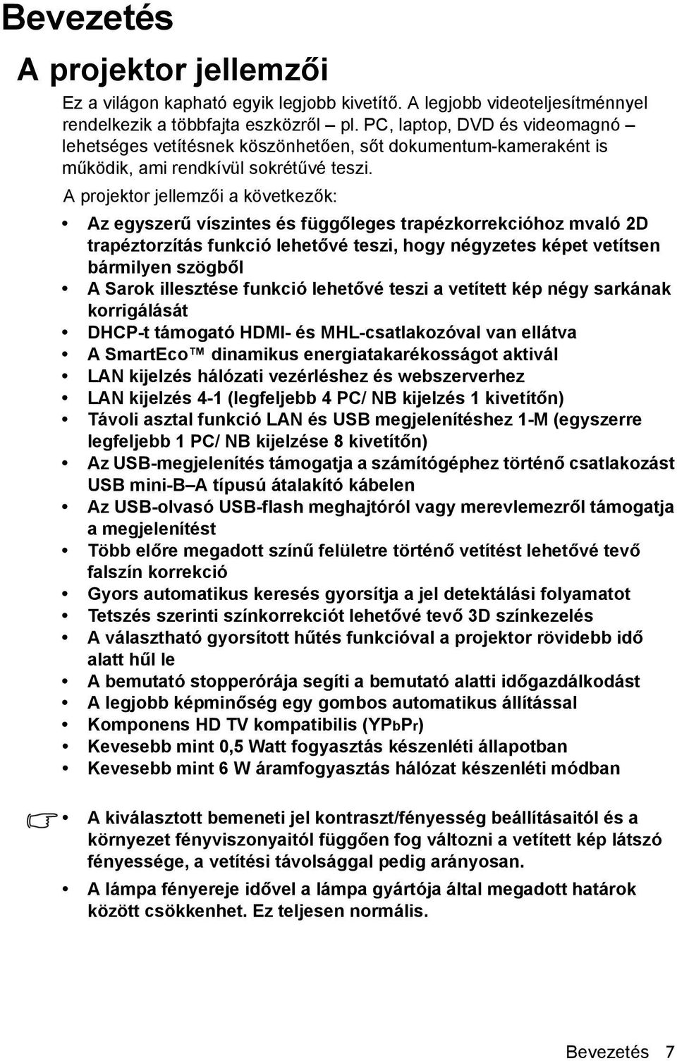 A projektor jellemzői a következők: Az egyszerű víszintes és függőleges trapézkorrekcióhoz mvaló 2D trapéztorzítás funkció lehetővé teszi, hogy négyzetes képet vetítsen bármilyen szögből A Sarok