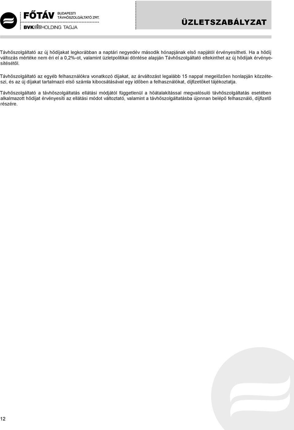 Távhőszolgáltató az egyéb felhasználókra vonatkozó díjakat, az árváltozást legalább 15 nappal megelőzően honlapján közzéteszi, és az új díjakat tartalmazó első számla kibocsátásával egy