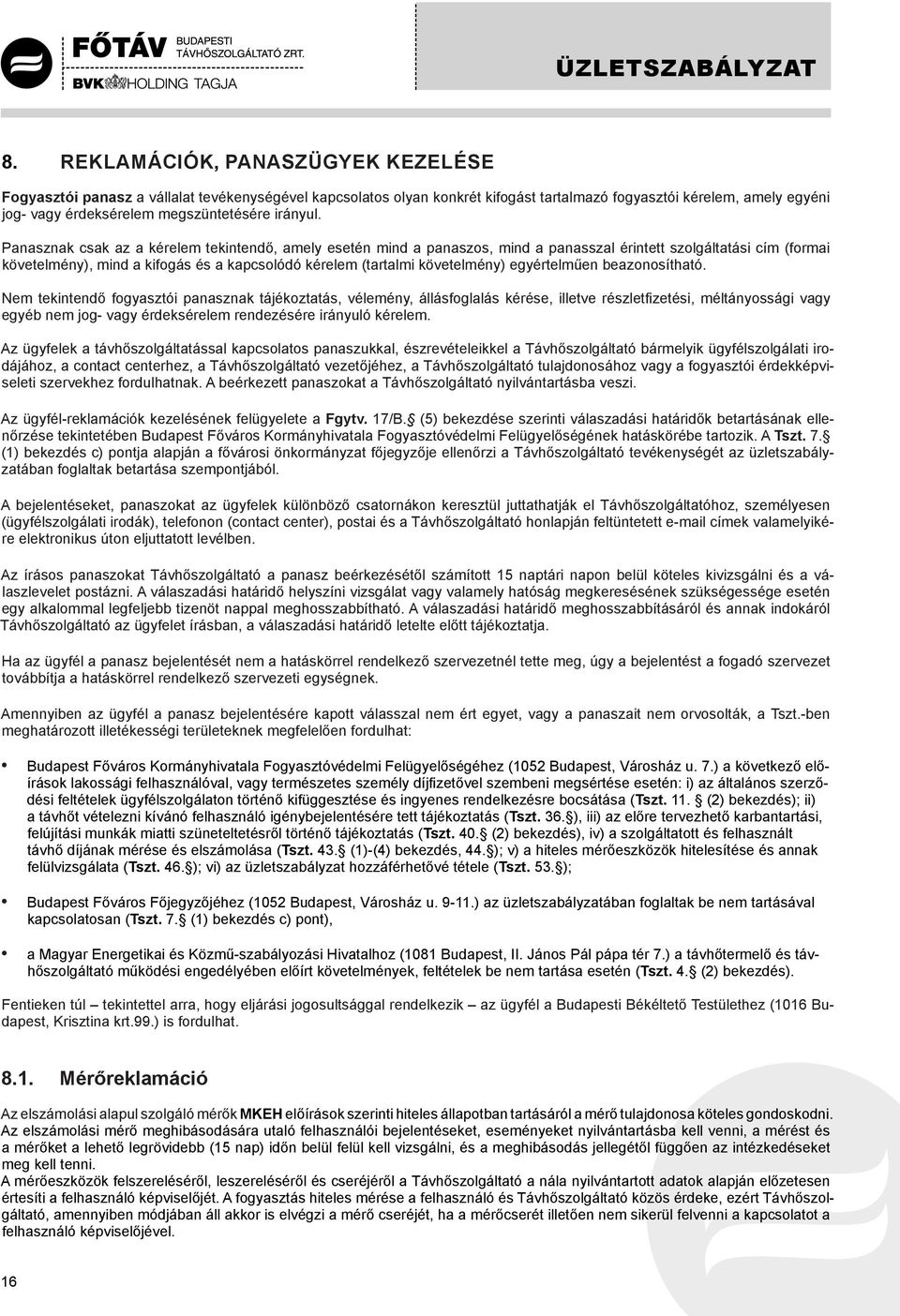 Panasznak csak az a kérelem tekintendő, amely esetén mind a panaszos, mind a panasszal érintett szolgáltatási cím (formai követelmény), mind a kifogás és a kapcsolódó kérelem (tartalmi követelmény)