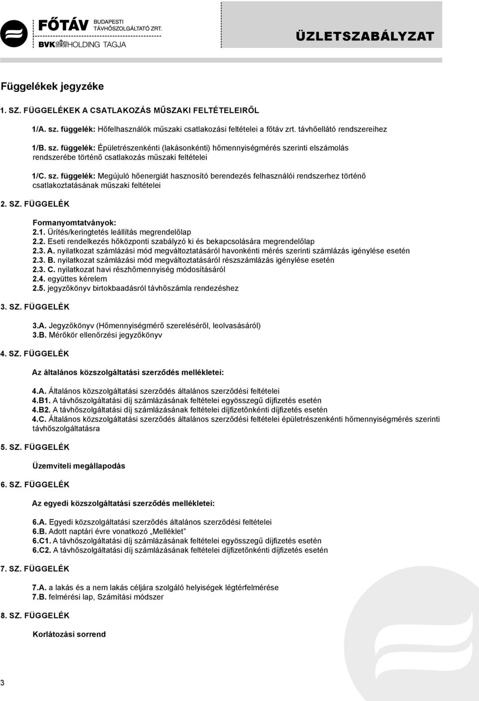 függelék: Épületrészenkénti (lakásonkénti) hőmennyiségmérés szerinti elszámolás rendszerébe történő csatlakozás műszaki feltételei 1/C. sz. függelék: Megújuló hőenergiát hasznosító berendezés felhasználói rendszerhez történő csatlakoztatásának műszaki feltételei 2.