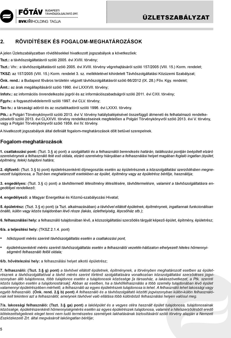 rend.: a Budapest főváros területén végzett távhőszolgáltatásról szóló 66/2012 (IX. 28.) Főv. Kgy. rendelet; Ámt.: az árak megállapításáról szóló 1990. évi LXXXVII. törvény; Infotv.