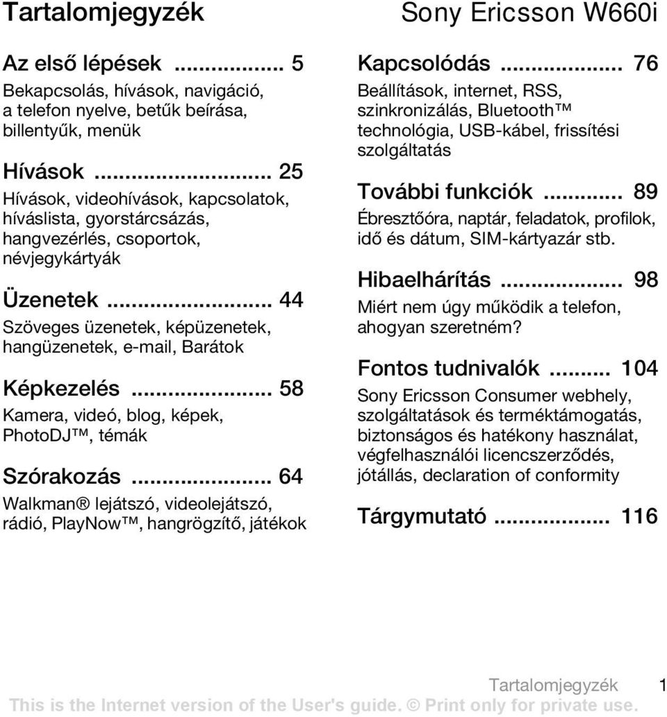 .. 58 Kamera, videó, blog, képek, PhotoDJ, témák Szórakozás... 64 Walkman lejátszó, videolejátszó, rádió, PlayNow, hangrögzítő, játékok Sony Ericsson W660i Kapcsolódás.