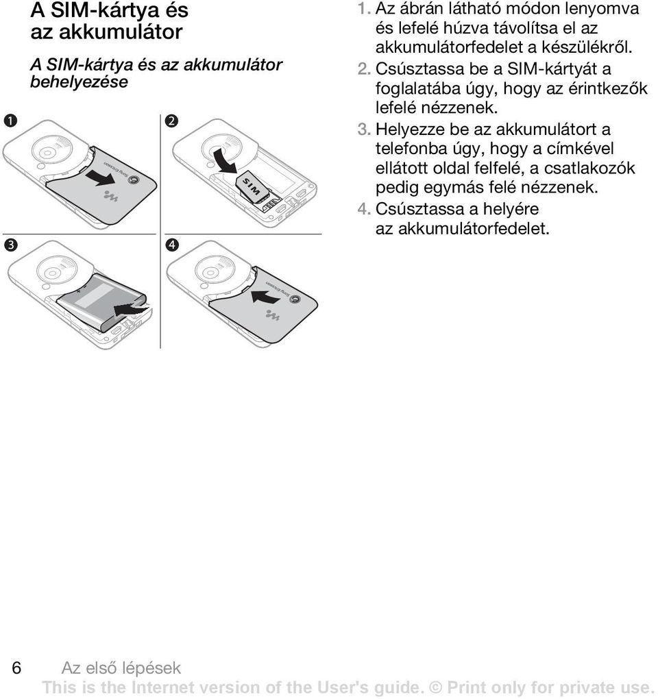 Csúsztassa be a SIM-kártyát a foglalatába úgy, hogy az érintkezők lefelé nézzenek. 3.