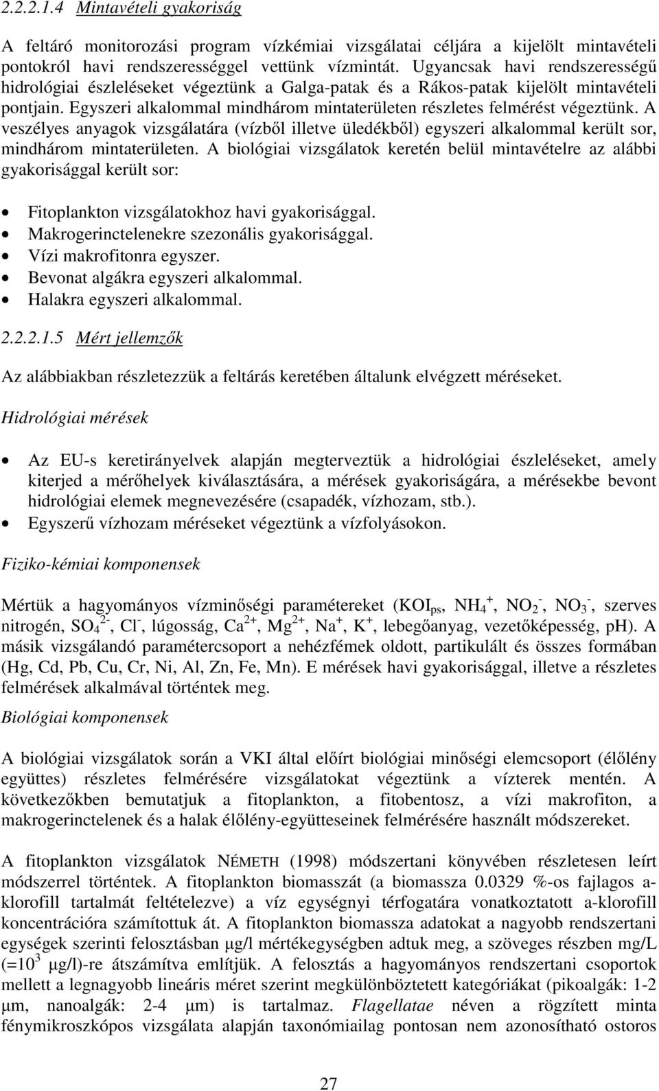 Egyszeri alkalommal mindhárom mintaterületen részletes felmérést végeztünk. A veszélyes anyagok vizsgálatára (vízb l illetve üledékb l) egyszeri alkalommal került sor, mindhárom mintaterületen.