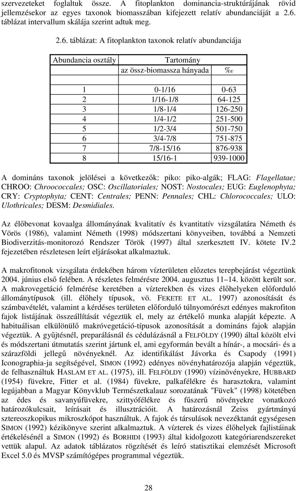 táblázat: A fitoplankton taxonok relatív abundanciája Abundancia osztály Tartomány az össz-biomassza hányada 1 0-1/16 0-63 2 1/16-1/8 64-125 3 1/8-1/4 126-250 4 1/4-1/2 251-500 5 1/2-3/4 501-750 6