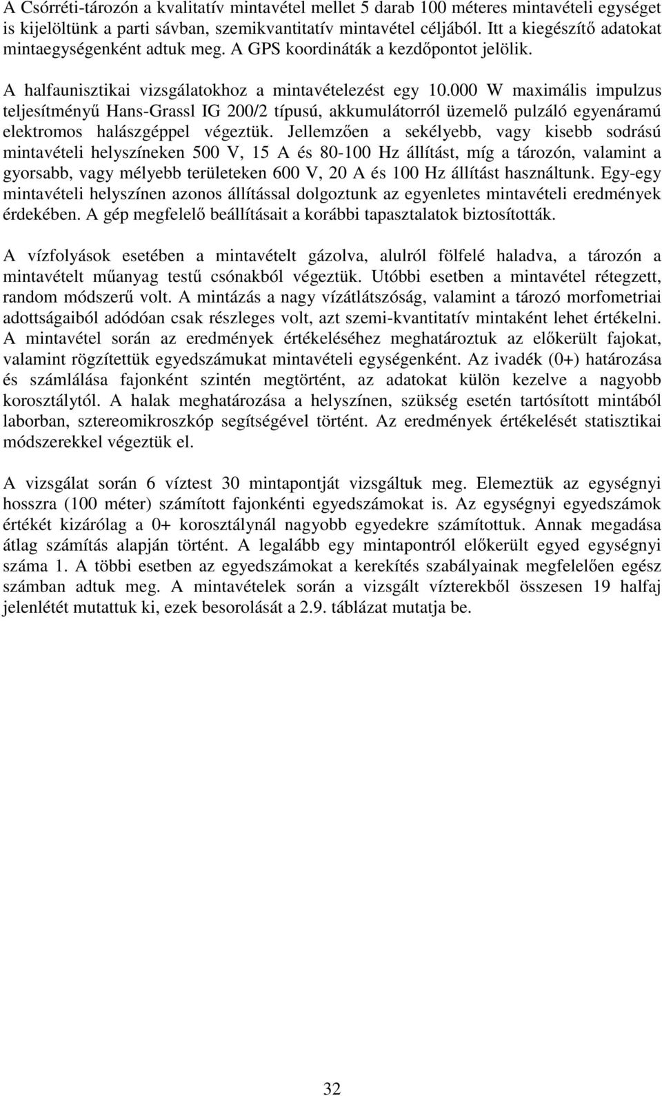 000 W maximális impulzus teljesítmény Hans-Grassl IG 200/2 típusú, akkumulátorról üzemel pulzáló egyenáramú elektromos halászgéppel végeztük.