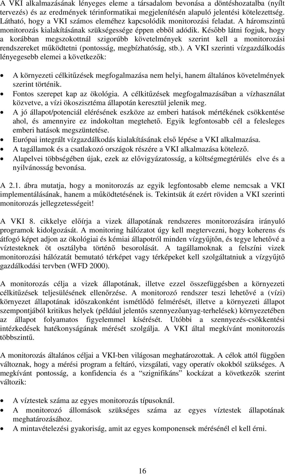Kés bb látni fogjuk, hogy a korábban megszokottnál szigorúbb követelmények szerint kell a monitorozási rendszereket m ködtetni (pontosság, megbízhatóság, stb.).