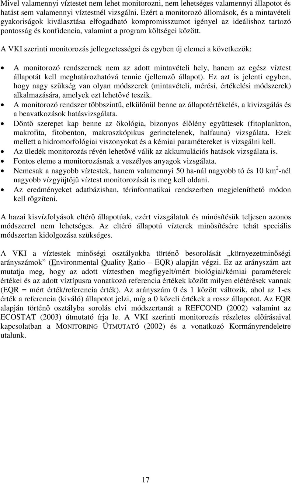 A VKI szerinti monitorozás jellegzetességei és egyben új elemei a következ k: A monitorozó rendszernek nem az adott mintavételi hely, hanem az egész víztest állapotát kell meghatározhatóvá tennie