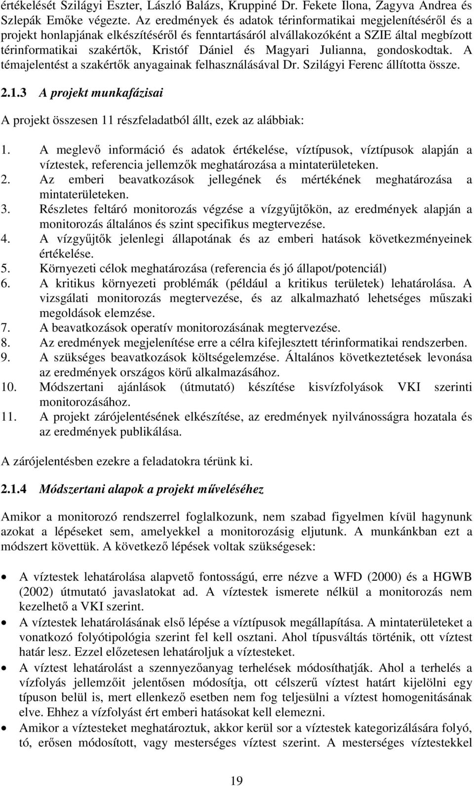 Magyari Julianna, gondoskodtak. A témajelentést a szakért k anyagainak felhasználásával Dr. Szilágyi Ferenc állította össze. 2.1.