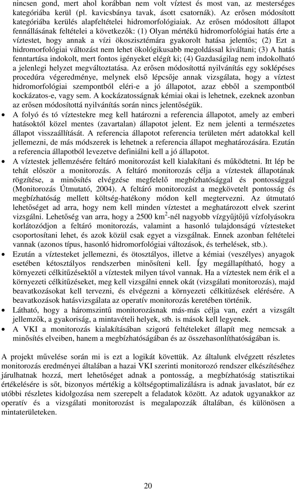 Az er sen módosított állapot fennállásának feltételei a következ k: (1) Olyan mérték hidromorfológiai hatás érte a víztestet, hogy annak a vízi ökoszisztémára gyakorolt hatása jelent s; (2) Ezt a