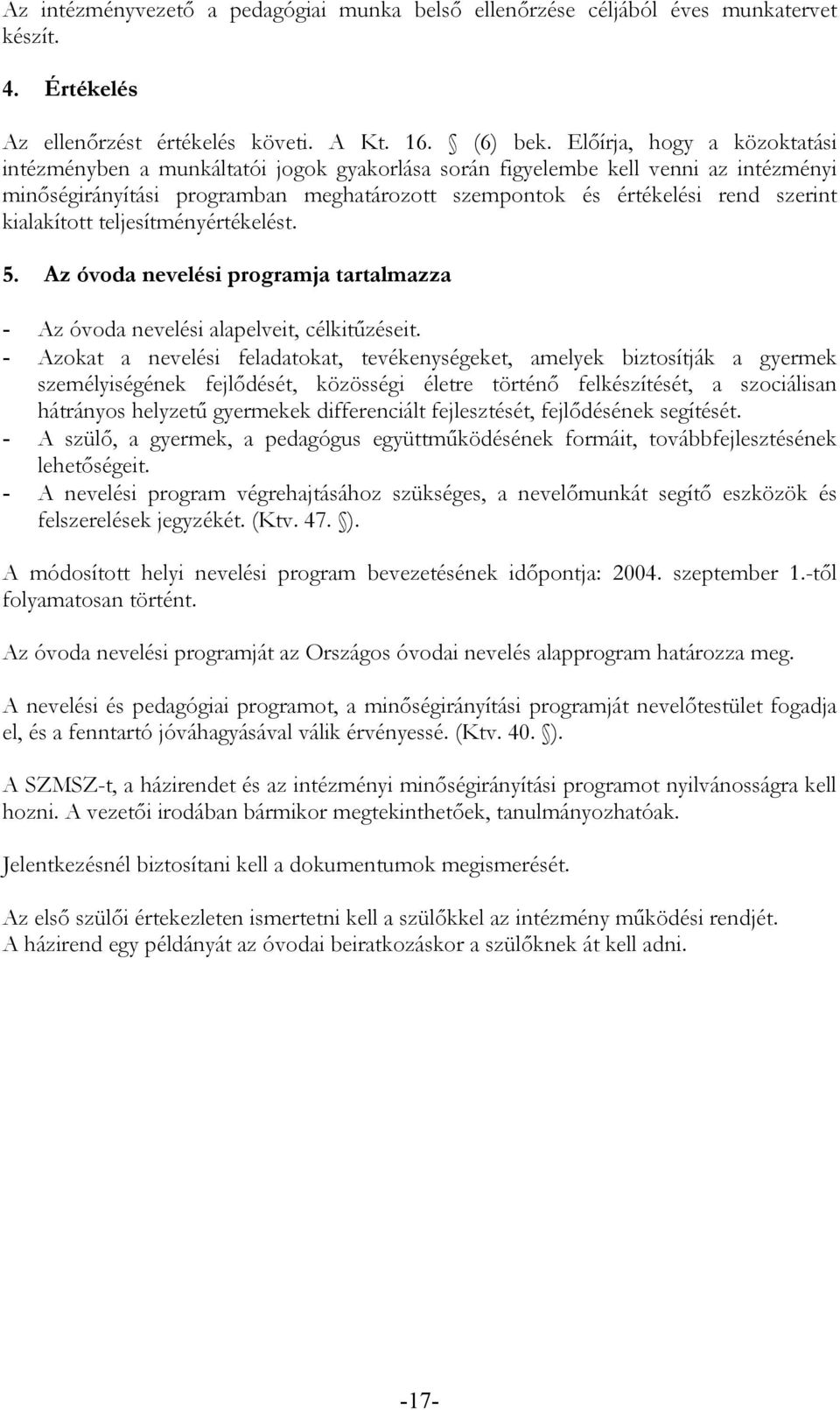 kialakított teljesítményértékelést. 5. Az óvoda nevelési programja tartalmazza - Az óvoda nevelési alapelveit, célkitőzéseit.