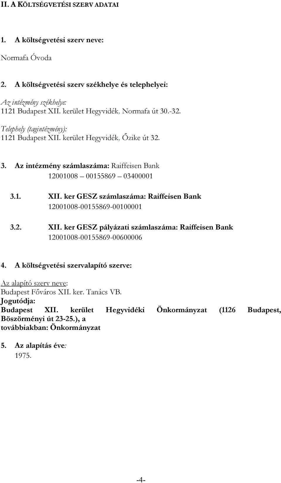 2. XII. ker GESZ pályázati számlaszáma: Raiffeisen Bank 12001008-00155869-00600006 4. A költségvetési szervalapító szerve: Az alapító szerv neve: Budapest Fıváros XII. ker. Tanács VB.