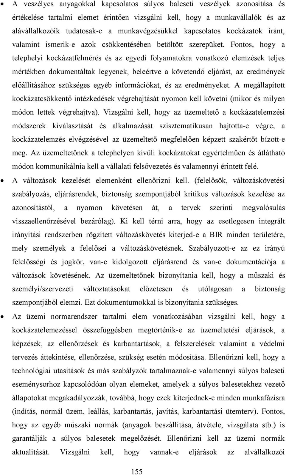 Fontos, hogy a telephelyi kockázatfelmérés és az egyedi folyamatokra vonatkozó elemzések teljes mértékben dokumentáltak legyenek, beleértve a követendő eljárást, az eredmények előállításához