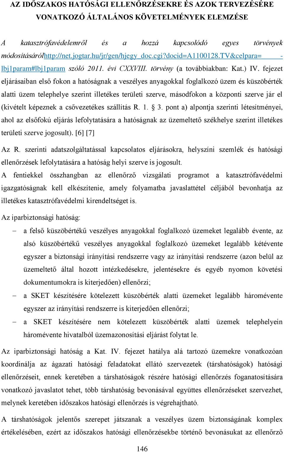 fejezet eljárásaiban első fokon a hatóságnak a veszélyes anyagokkal foglalkozó üzem és küszöbérték alatti üzem telephelye szerint illetékes területi szerve, másodfokon a központi szerve jár el