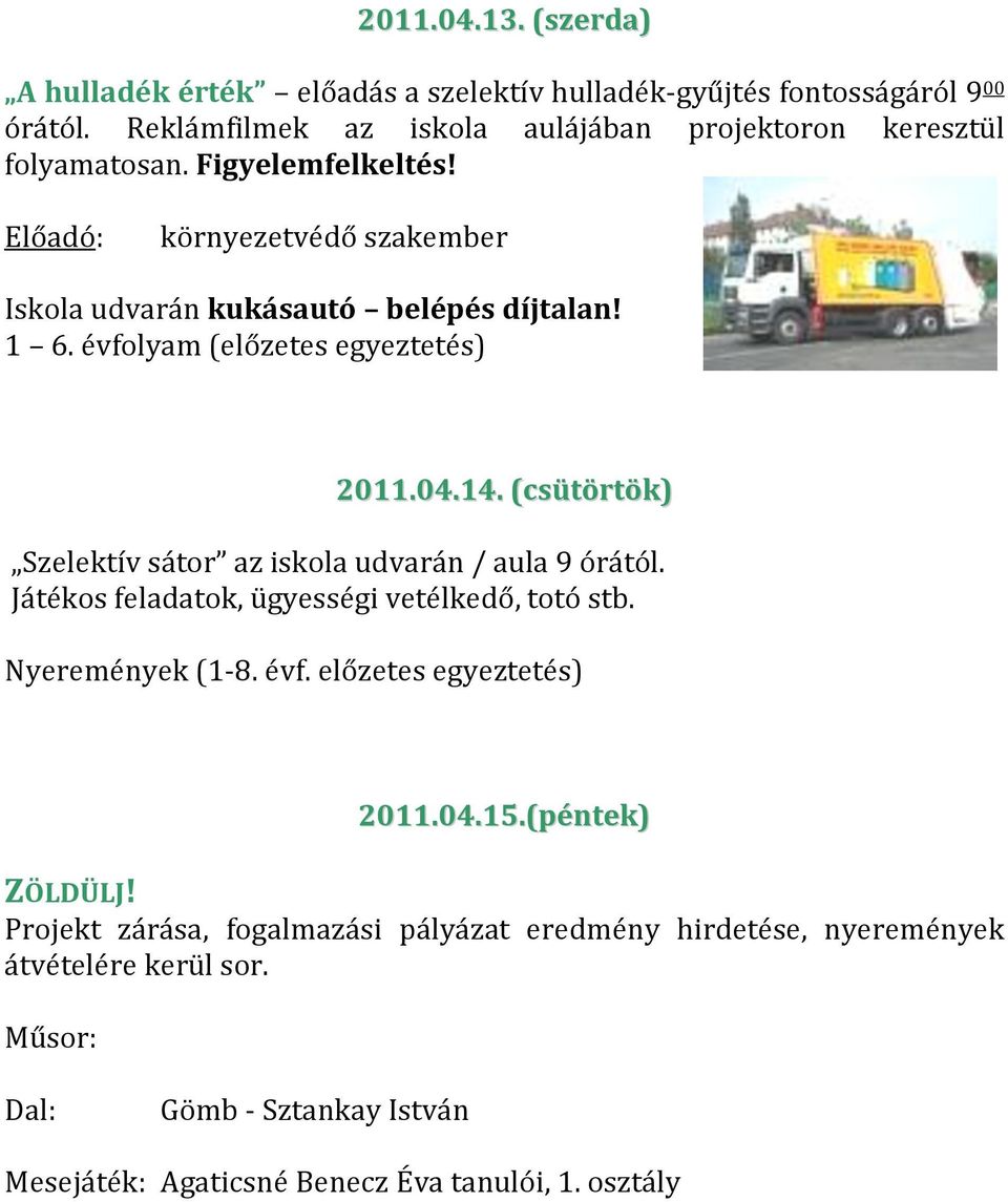 évfolyam (előzetes egyeztetés) 2011.04.14. (csütörtök) Szelektív sátor az iskola udvarán / aula 9 órától. Játékos feladatok, ügyességi vetélkedő, totó stb.