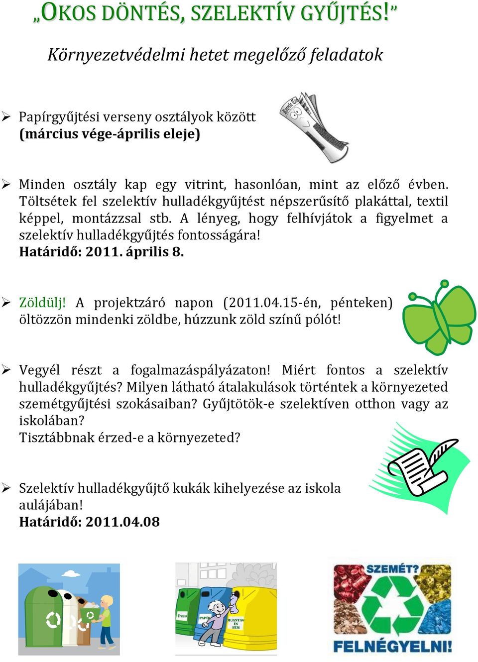 Töltsétek fel szelektív hulladékgyűjtést népszerűsítő plakáttal, textil képpel, montázzsal stb. A lényeg, hogy felhívjátok a figyelmet a szelektív hulladékgyűjtés fontosságára! Határidő: 2011.