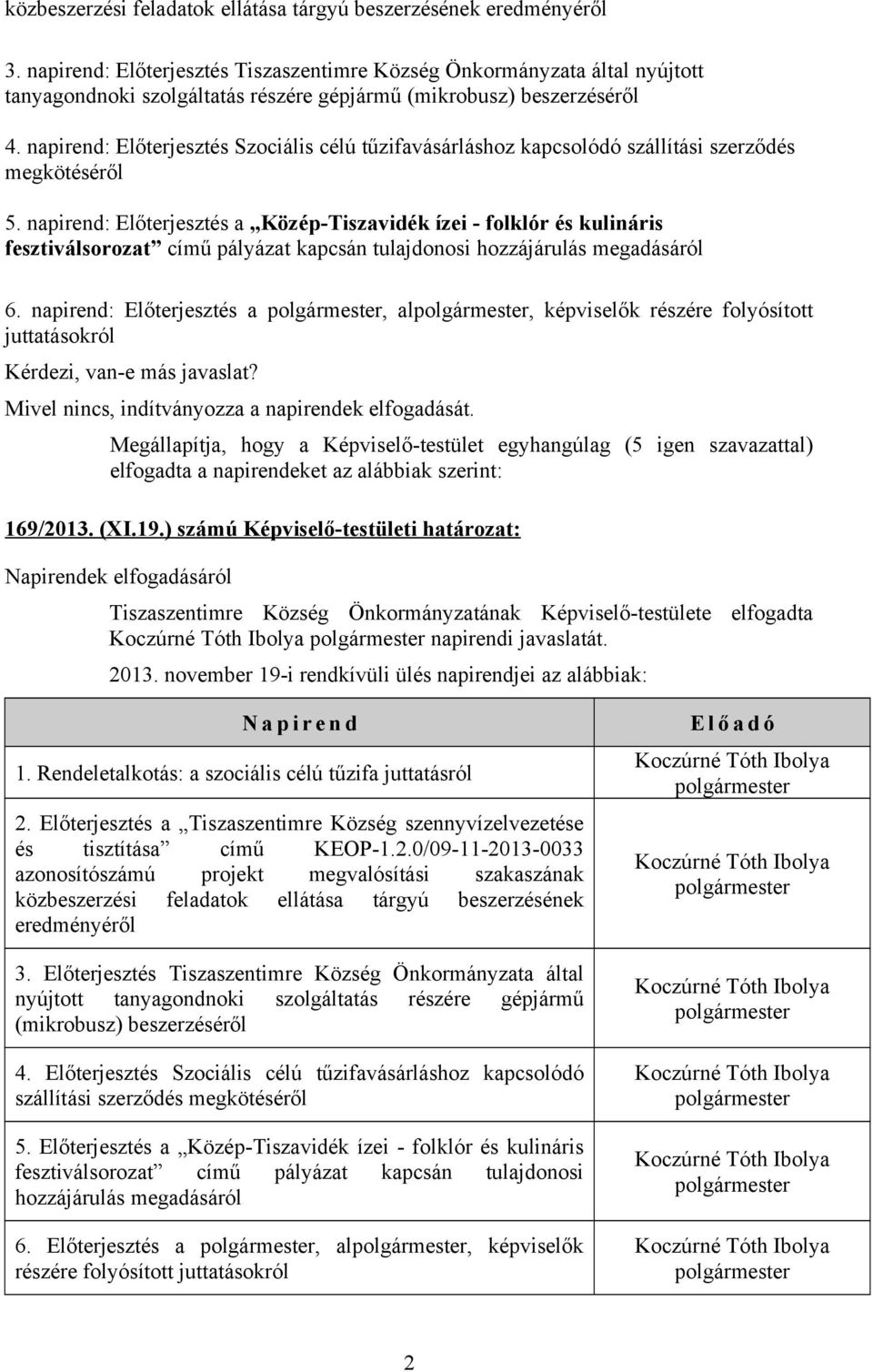 napirend: Előterjesztés Szociális célú tűzifavásárláshoz kapcsolódó szállítási szerződés megkötéséről 5.