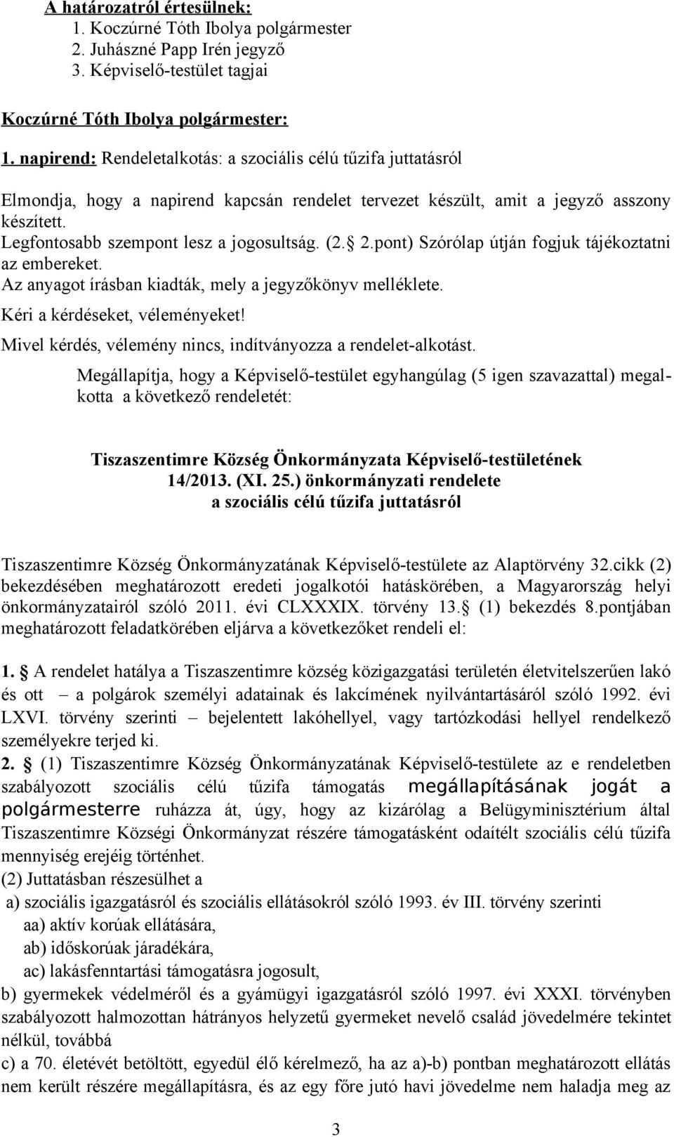 (2. 2.pont) Szórólap útján fogjuk tájékoztatni az embereket. Az anyagot írásban kiadták, mely a jegyzőkönyv melléklete. Kéri a kérdéseket, véleményeket!