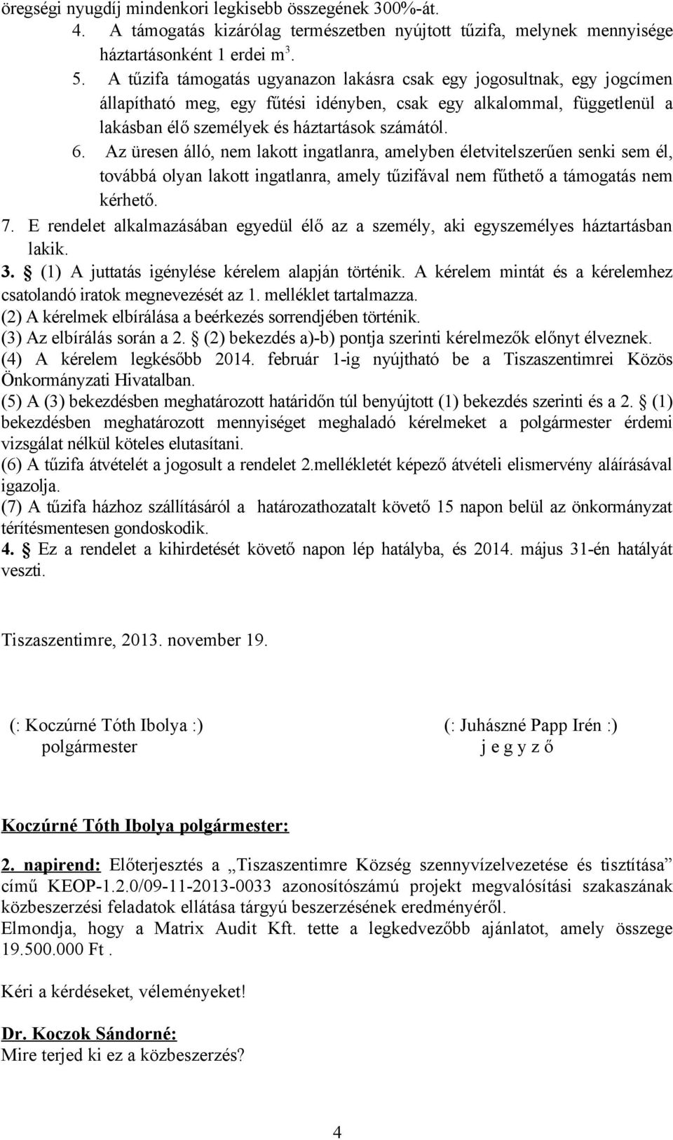 Az üresen álló, nem lakott ingatlanra, amelyben életvitelszerűen senki sem él, továbbá olyan lakott ingatlanra, amely tűzifával nem fűthető a támogatás nem kérhető. 7.