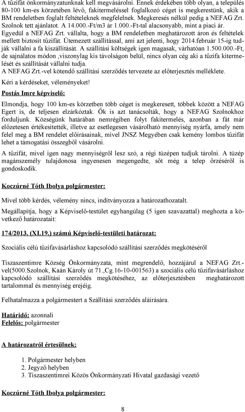 Megkeresés nélkül pedig a NEFAG Zrt. Szolnok tett ajánlatot. A 14.000.-Ft/m3 ár 1.000.-Ft-tal alacsonyabb, mint a piaci ár. Egyedül a NEFAG Zrt.