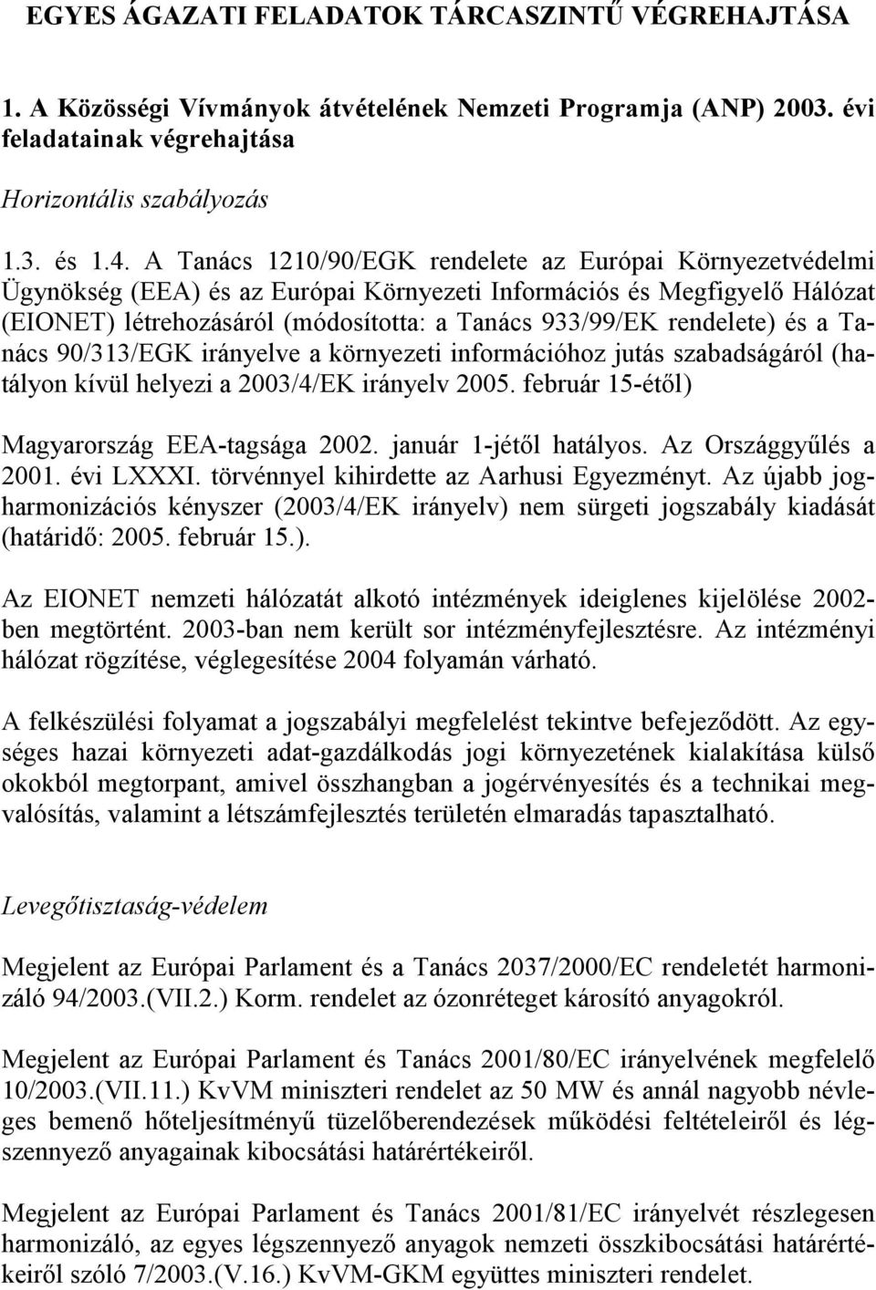 rendelete) és a Tanács 90/313/EGK irányelve a környezeti információhoz jutás szabadságáról (hatályon kívül helyezi a 2003/4/EK irányelv 2005. február 15-étől) Magyarország EEA-tagsága 2002.
