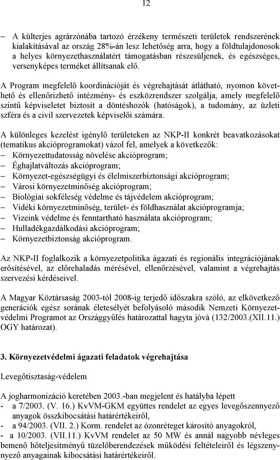 A Program megfelelő koordinációját és végrehajtását átlátható, nyomon követhető és ellenőrizhető intézmény- és eszközrendszer szolgálja, amely megfelelő szintű képviseletet biztosít a döntéshozók