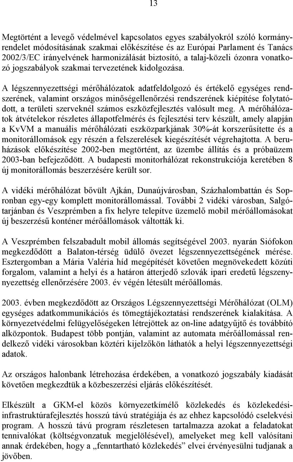 A légszennyezettségi mérőhálózatok adatfeldolgozó és értékelő egységes rendszerének, valamint országos minőségellenőrzési rendszerének kiépítése folytatódott, a területi szerveknél számos