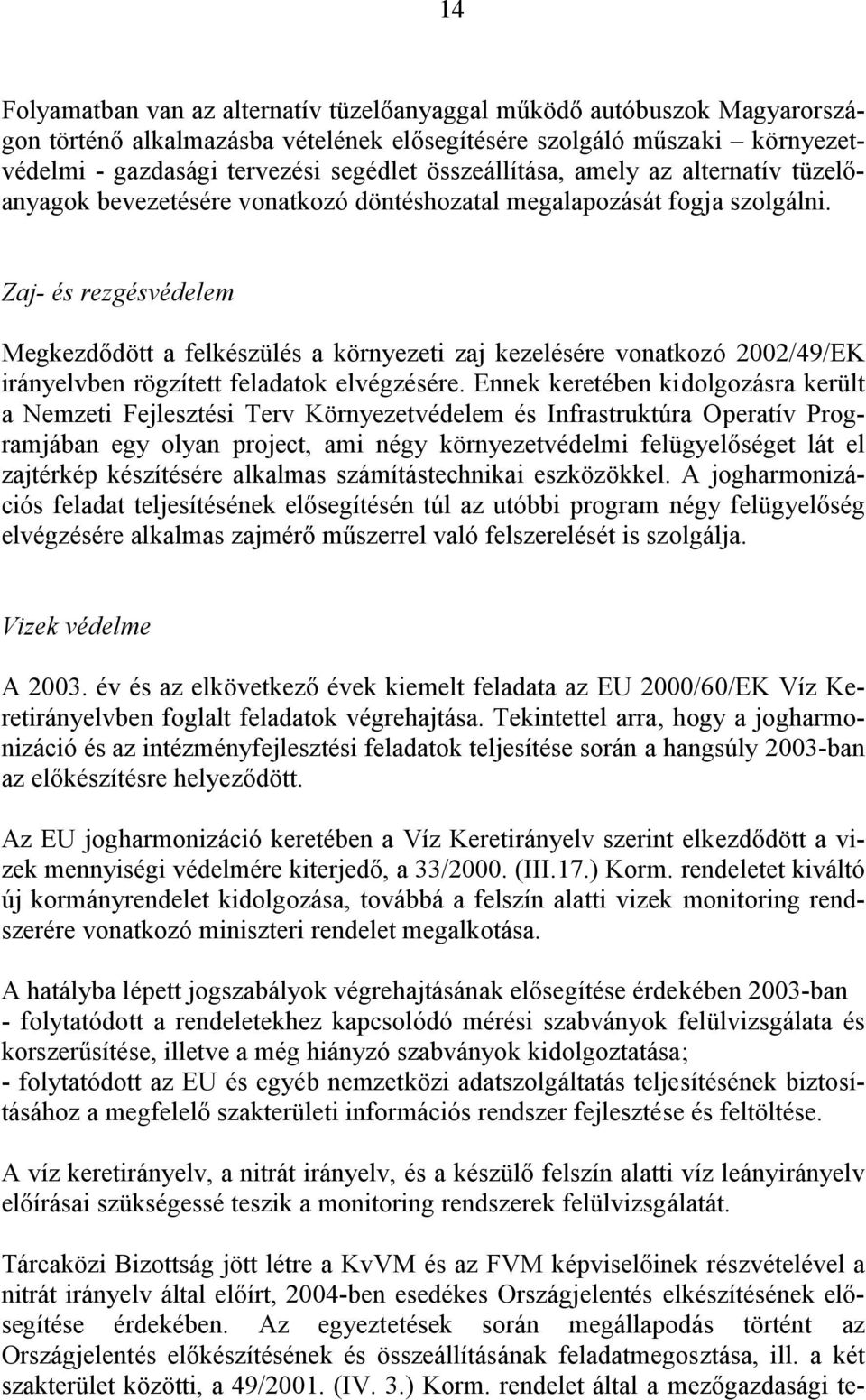 Zaj- és rezgésvédelem Megkezdődött a felkészülés a környezeti zaj kezelésére vonatkozó 2002/49/EK irányelvben rögzített feladatok elvégzésére.