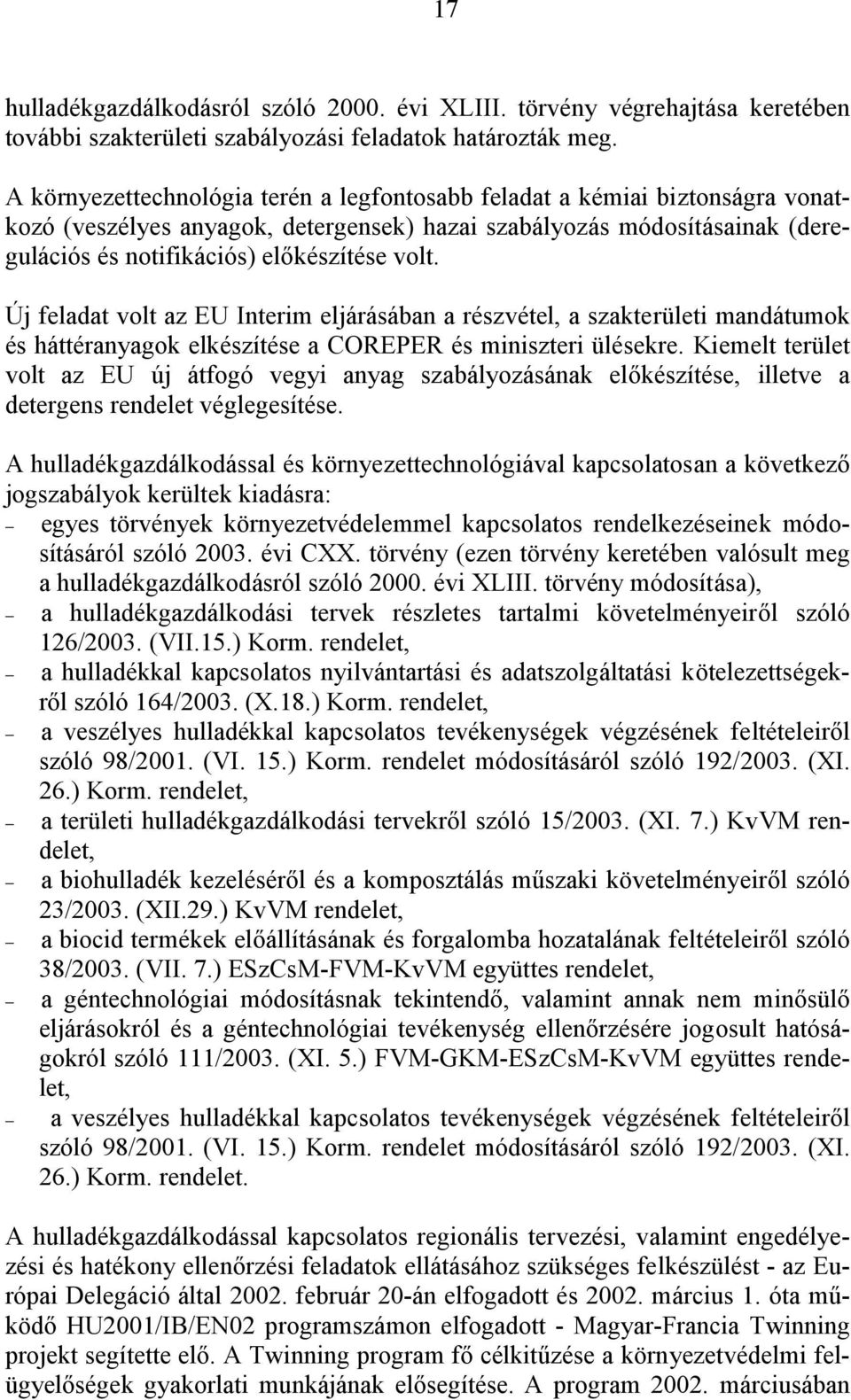 Új feladat volt az EU Interim eljárásában a részvétel, a szakterületi mandátumok és háttéranyagok elkészítése a COREPER és miniszteri ülésekre.