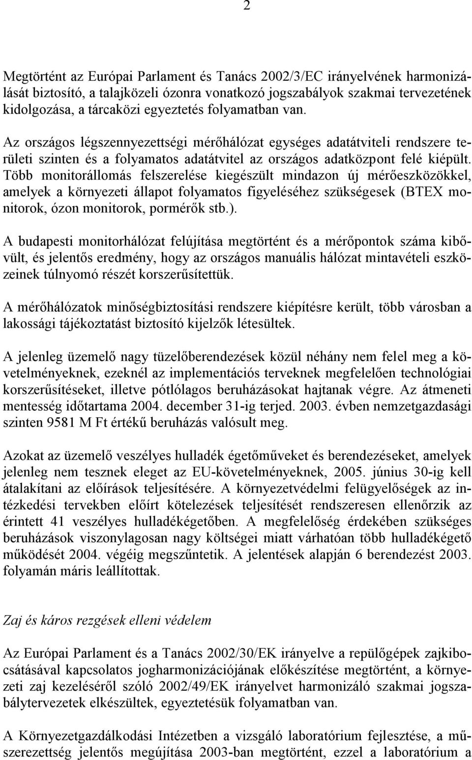 Több monitorállomás felszerelése kiegészült mindazon új mérőeszközökkel, amelyek a környezeti állapot folyamatos figyeléséhez szükségesek (BTEX monitorok, ózon monitorok, pormérők stb.).