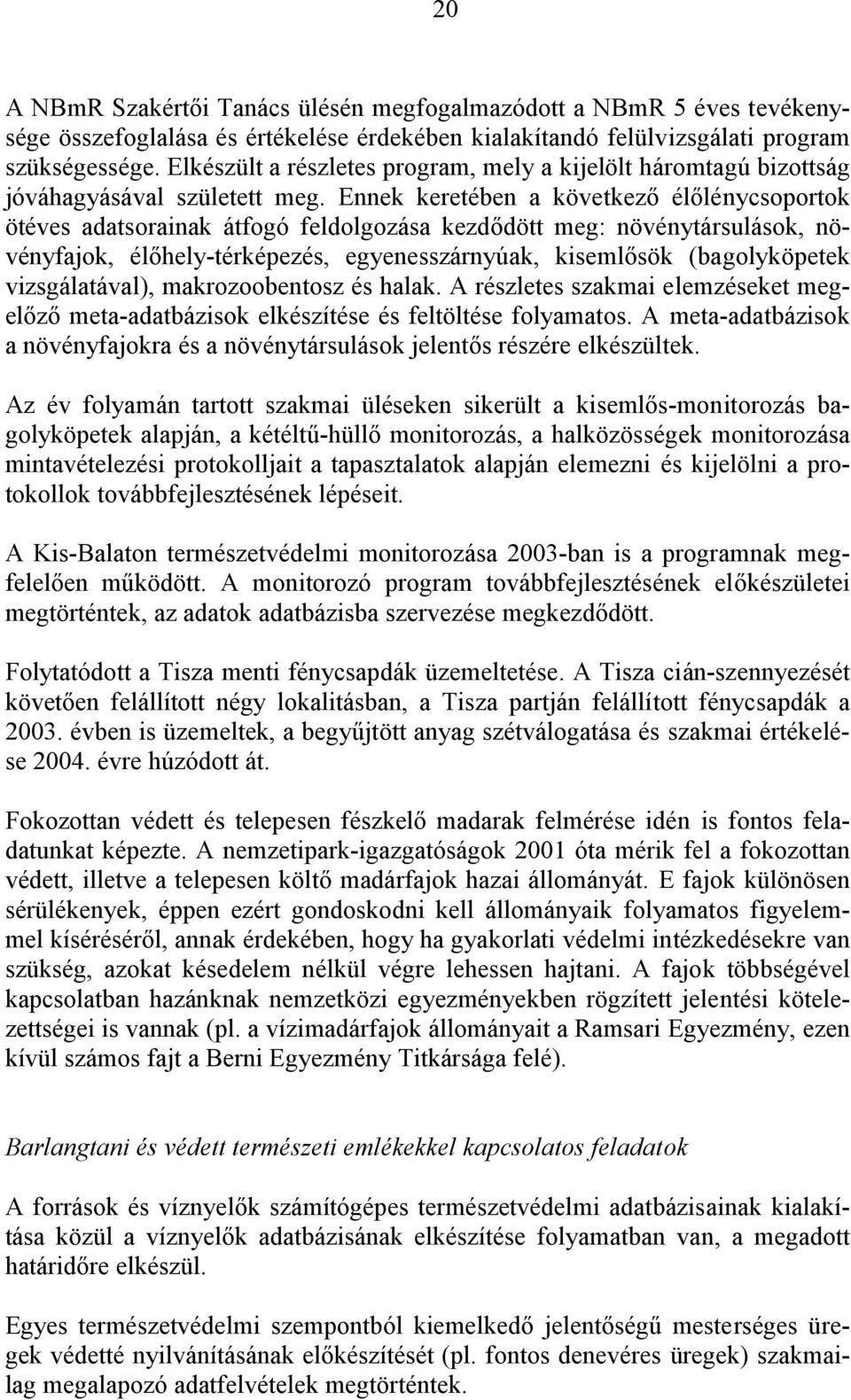 Ennek keretében a következő élőlénycsoportok ötéves adatsorainak átfogó feldolgozása kezdődött meg: növénytársulások, növényfajok, élőhely-térképezés, egyenesszárnyúak, kisemlősök (bagolyköpetek