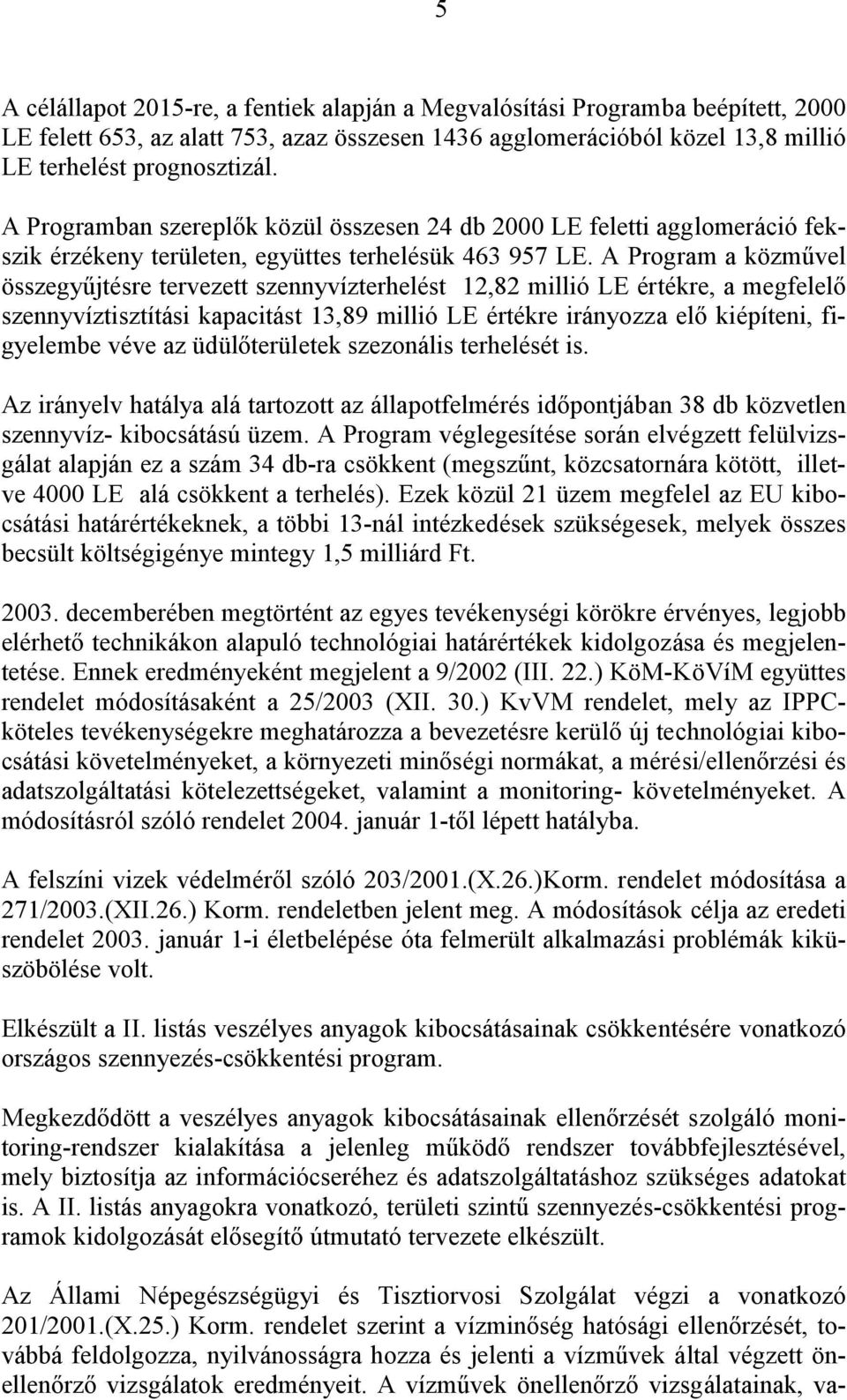 A Program a közművel összegyűjtésre tervezett szennyvízterhelést 12,82 millió LE értékre, a megfelelő szennyvíztisztítási kapacitást 13,89 millió LE értékre irányozza elő kiépíteni, figyelembe véve