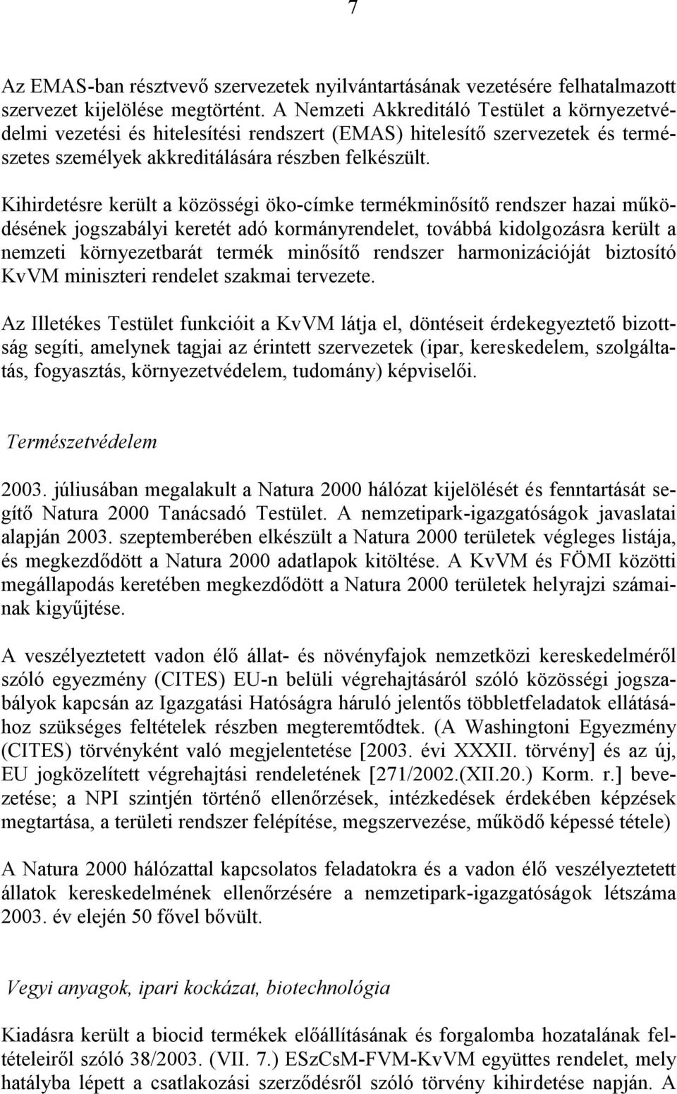 Kihirdetésre került a közösségi öko-címke termékminősítő rendszer hazai működésének jogszabályi keretét adó kormányrendelet, továbbá kidolgozásra került a nemzeti környezetbarát termék minősítő