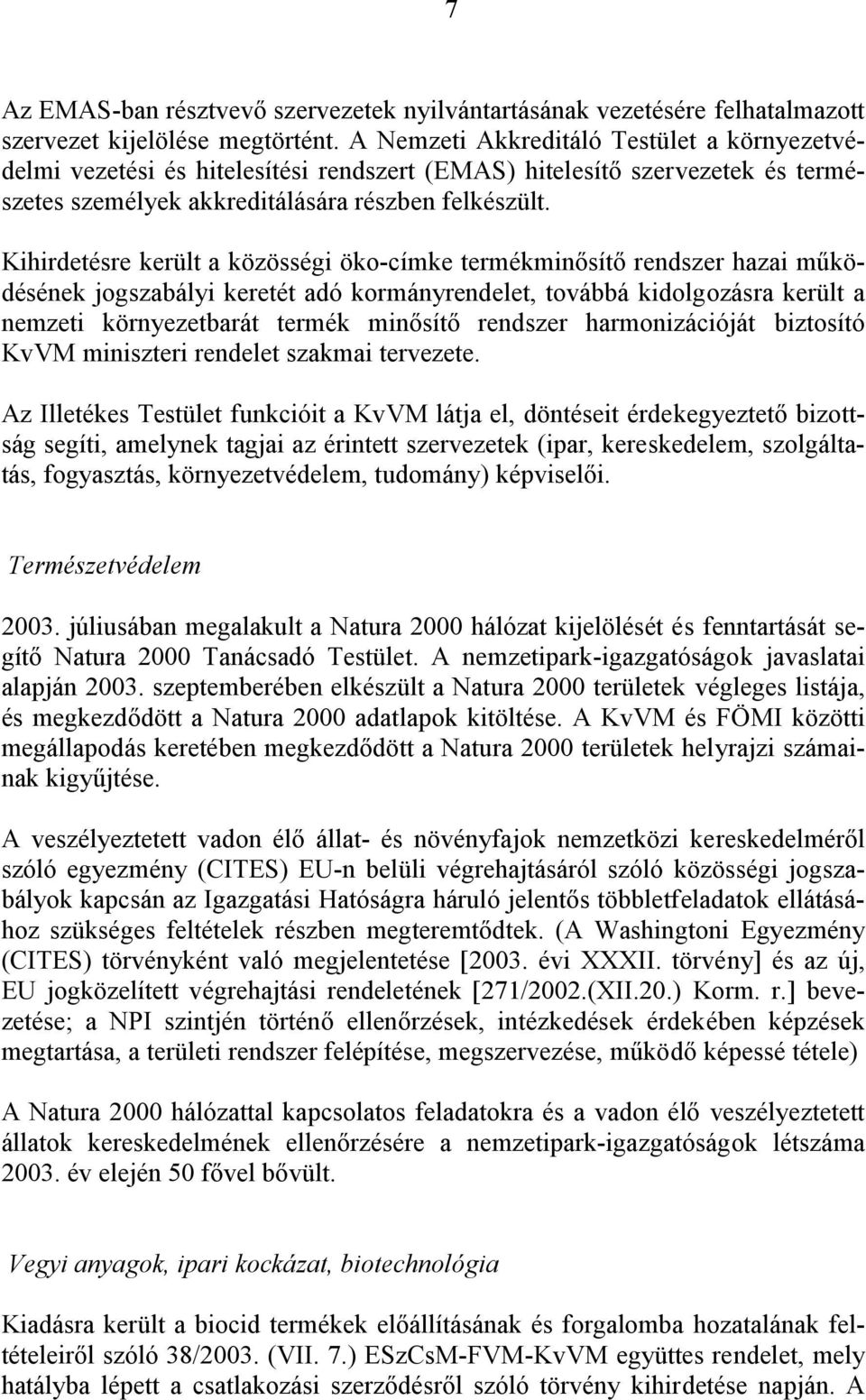 Kihirdetésre került a közösségi öko-címke termékminősítő rendszer hazai működésének jogszabályi keretét adó kormányrendelet, továbbá kidolgozásra került a nemzeti környezetbarát termék minősítő