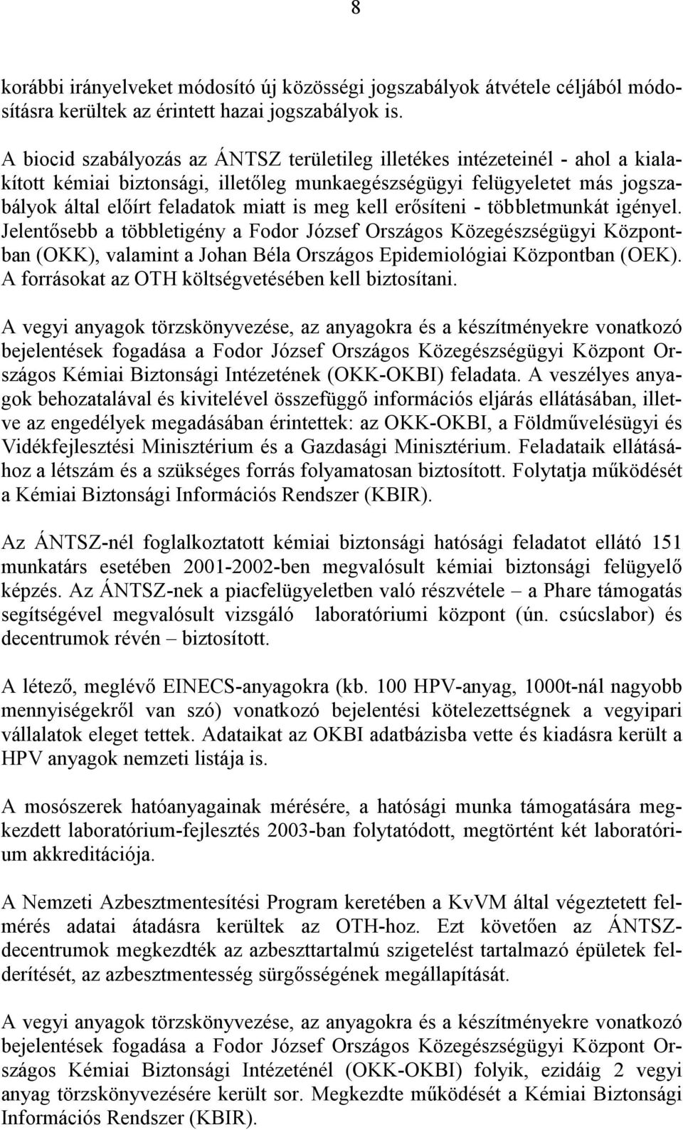 kell erősíteni - többletmunkát igényel. Jelentősebb a többletigény a Fodor József Országos Közegészségügyi Központban (OKK), valamint a Johan Béla Országos Epidemiológiai Központban (OEK).