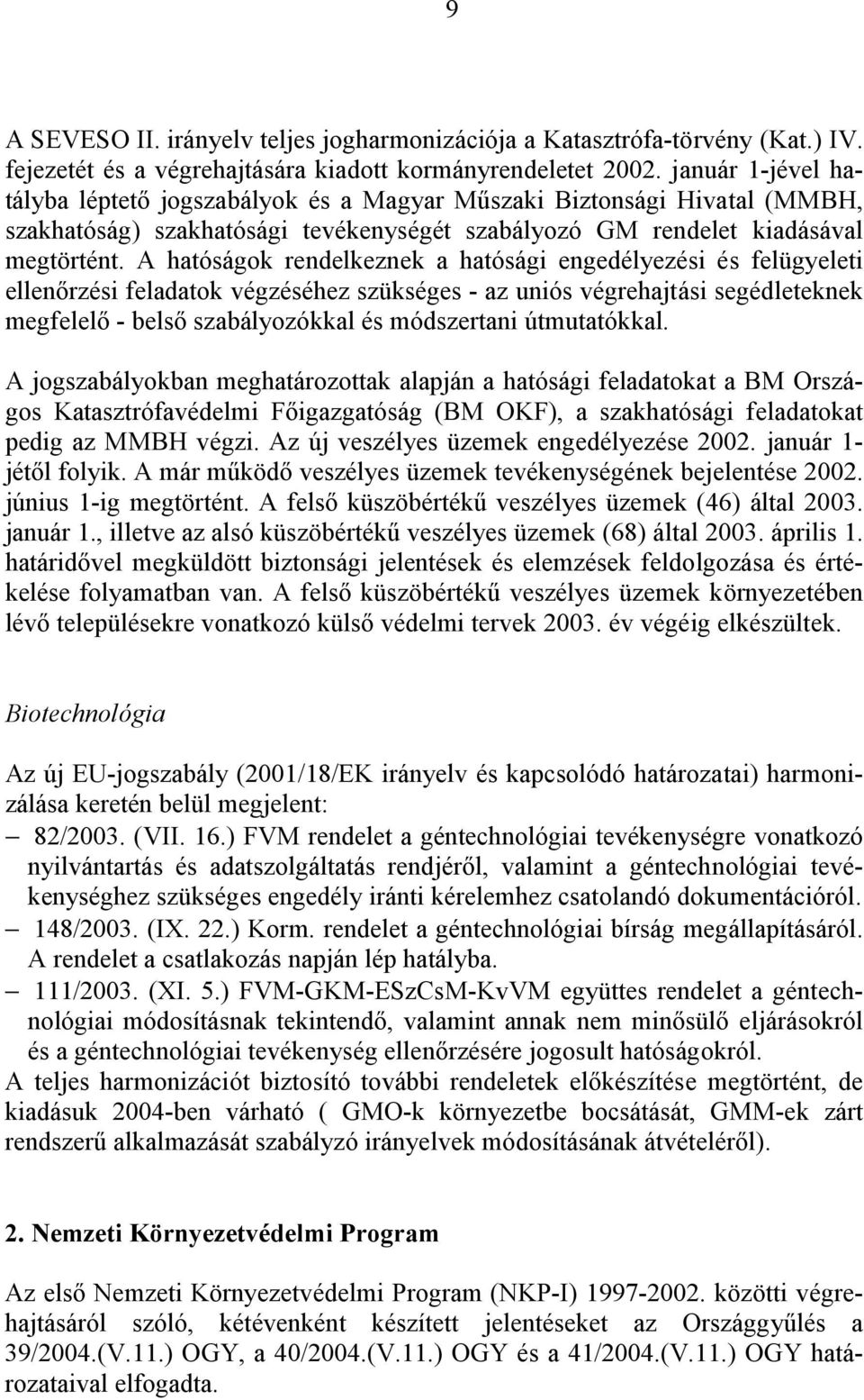 A hatóságok rendelkeznek a hatósági engedélyezési és felügyeleti ellenőrzési feladatok végzéséhez szükséges - az uniós végrehajtási segédleteknek megfelelő - belső szabályozókkal és módszertani