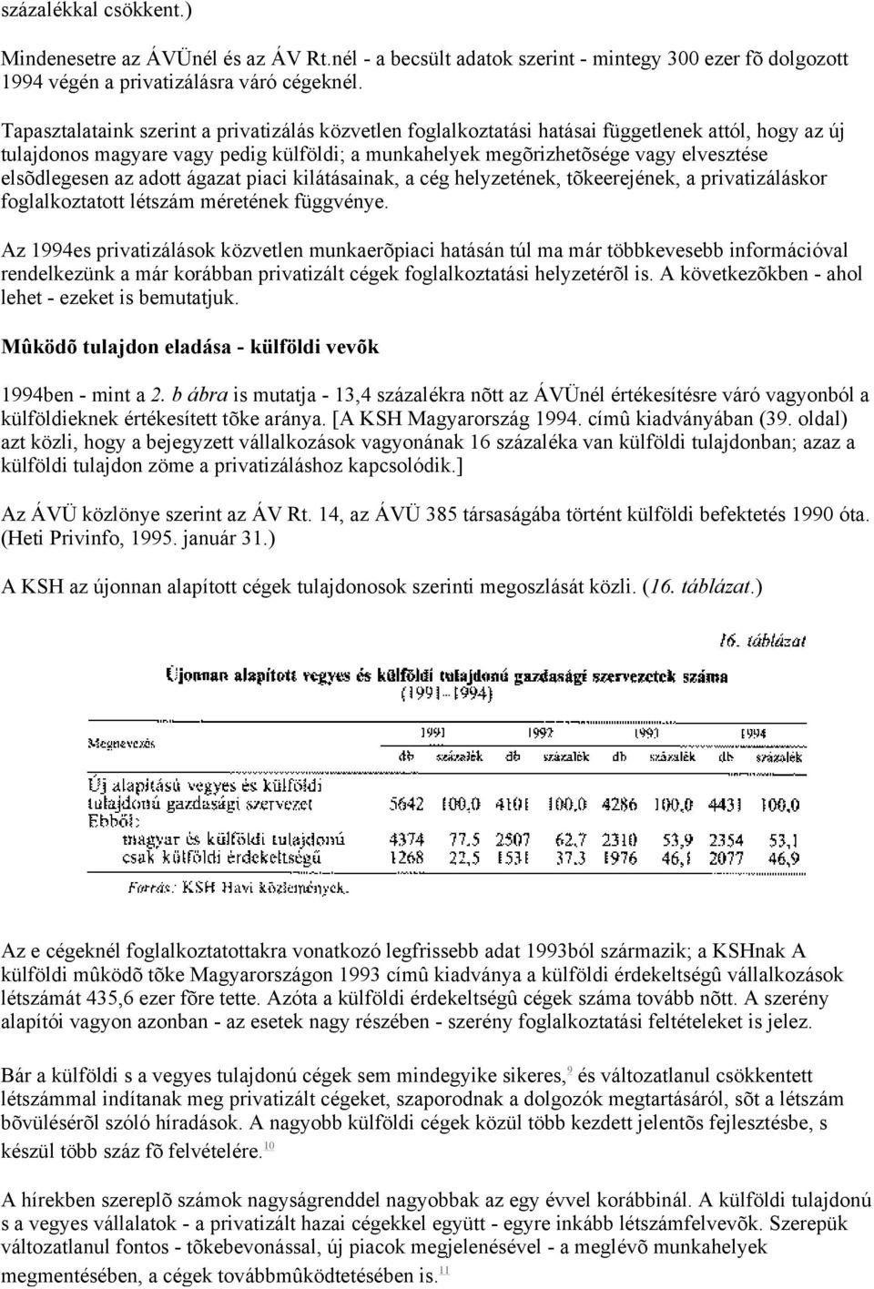 elsõdlegesen az adott ágazat piaci kilátásainak, a cég helyzetének, tõkeerejének, a privatizáláskor foglalkoztatott létszám méretének függvénye.