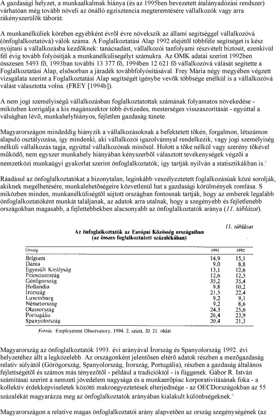 A Foglalkoztatási Alap 1992 elejétõl többféle segítséget is kész nyújtani a vállalkozásba kezdõknek: tanácsadást, vállalkozói tanfolyami részvételt biztosít, ezenkívül fél évig tovább folyósítják a