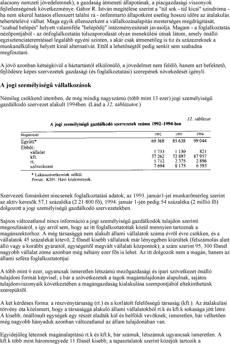 Maga egyik ellenszerként a vállalkozásalapítás mesterséges megdrágítását, "szabad belépés" helyett valamiféle "belépõdíj" intézményesítését javasolja.