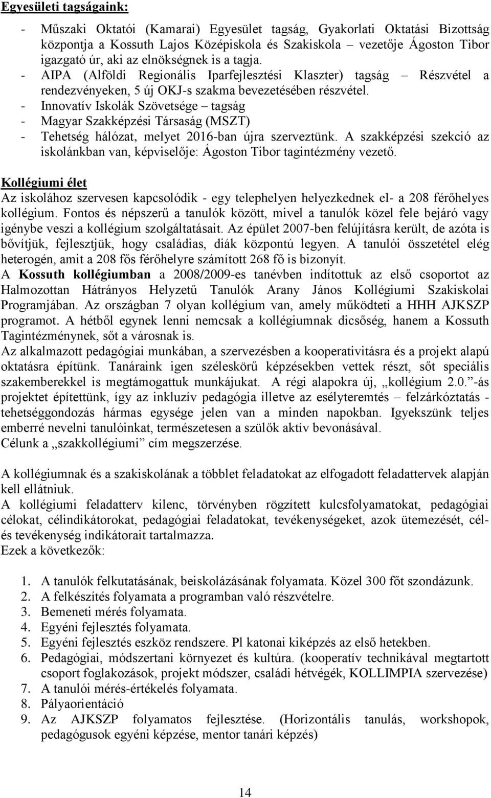 - Innovatív Iskolák Szövetsége tagság - Magyar Szakképzési Társaság (MSZT) - Tehetség hálózat, melyet 2016-ban újra szerveztünk.