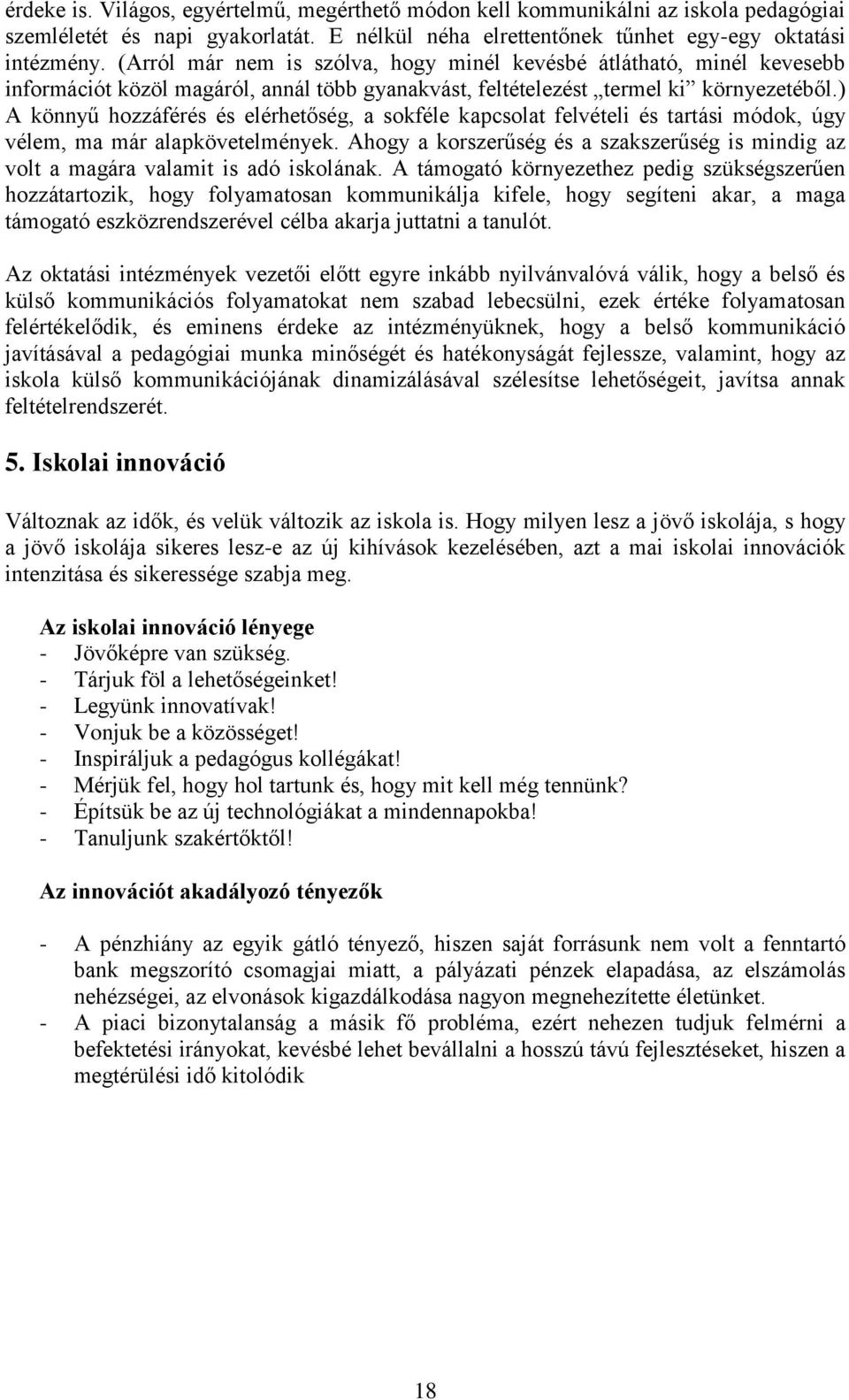 ) A könnyű hozzáférés és elérhetőség, a sokféle kapcsolat felvételi és tartási módok, úgy vélem, ma már alapkövetelmények.