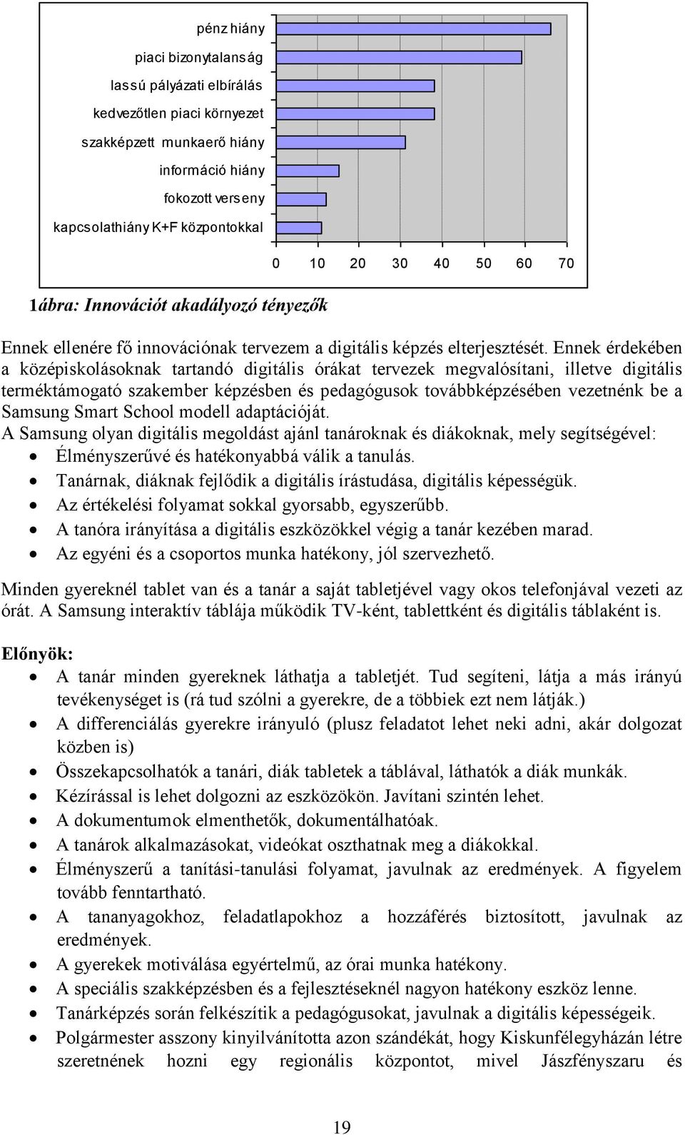 Ennek érdekében a középiskolásoknak tartandó digitális órákat tervezek megvalósítani, illetve digitális terméktámogató szakember képzésben és pedagógusok továbbképzésében vezetnénk be a Samsung Smart