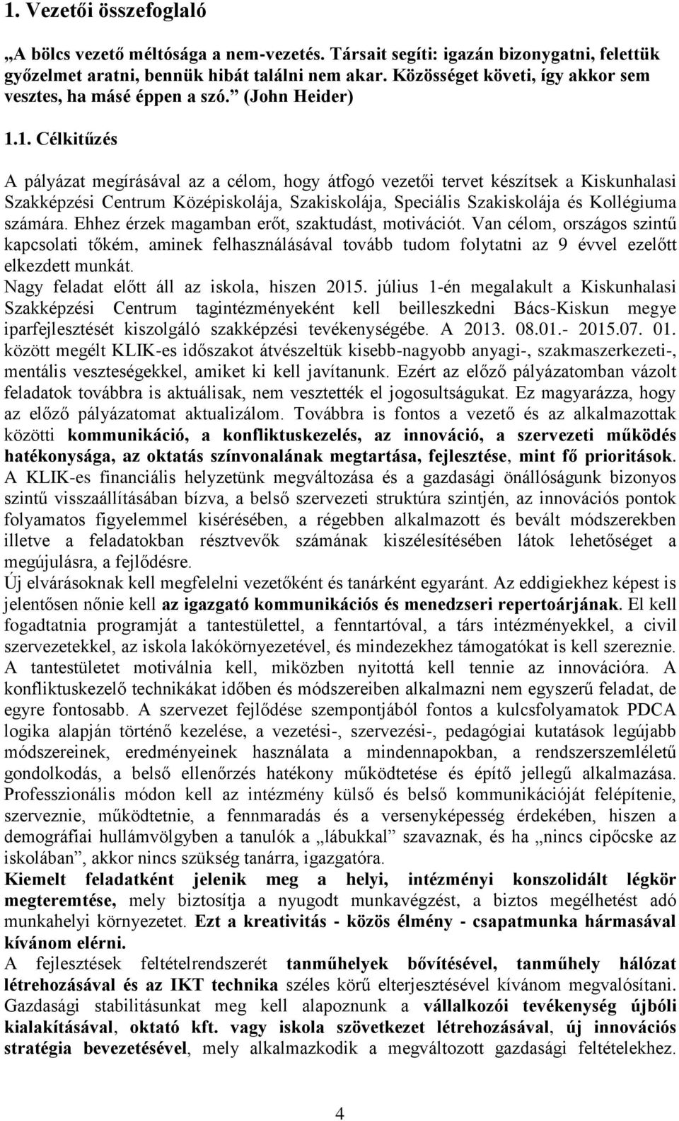 1. Célkitűzés A pályázat megírásával az a célom, hogy átfogó vezetői tervet készítsek a Kiskunhalasi Szakképzési Centrum Középiskolája, Szakiskolája, Speciális Szakiskolája és Kollégiuma számára.