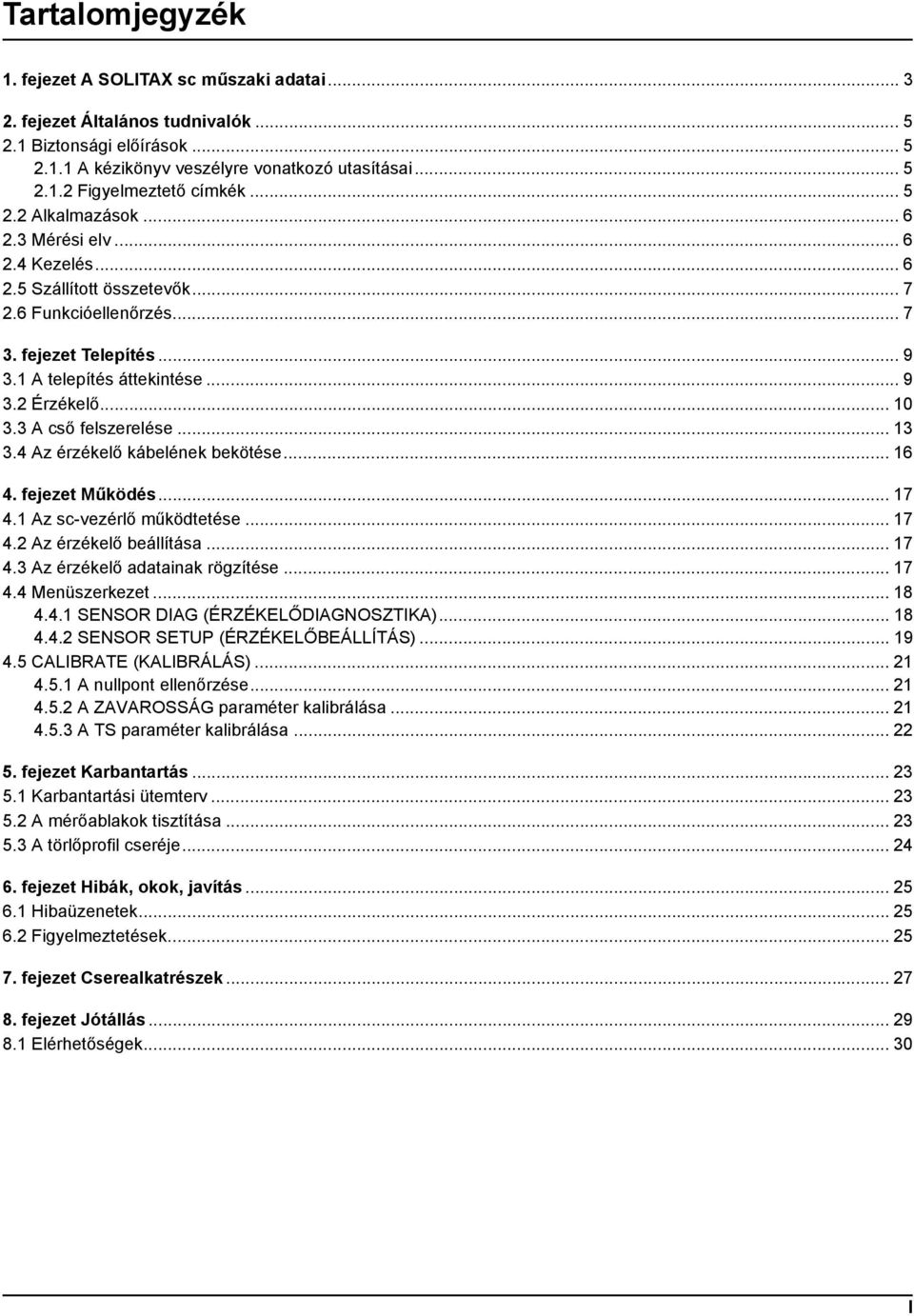 3 A cső felszerelése... 13 3.4 Az érzékelő kábelének bekötése... 16 4. fejezet Működés... 17 4.1 Az sc-vezérlő működtetése... 17 4.2 Az érzékelő beállítása... 17 4.3 Az érzékelő adatainak rögzítése.