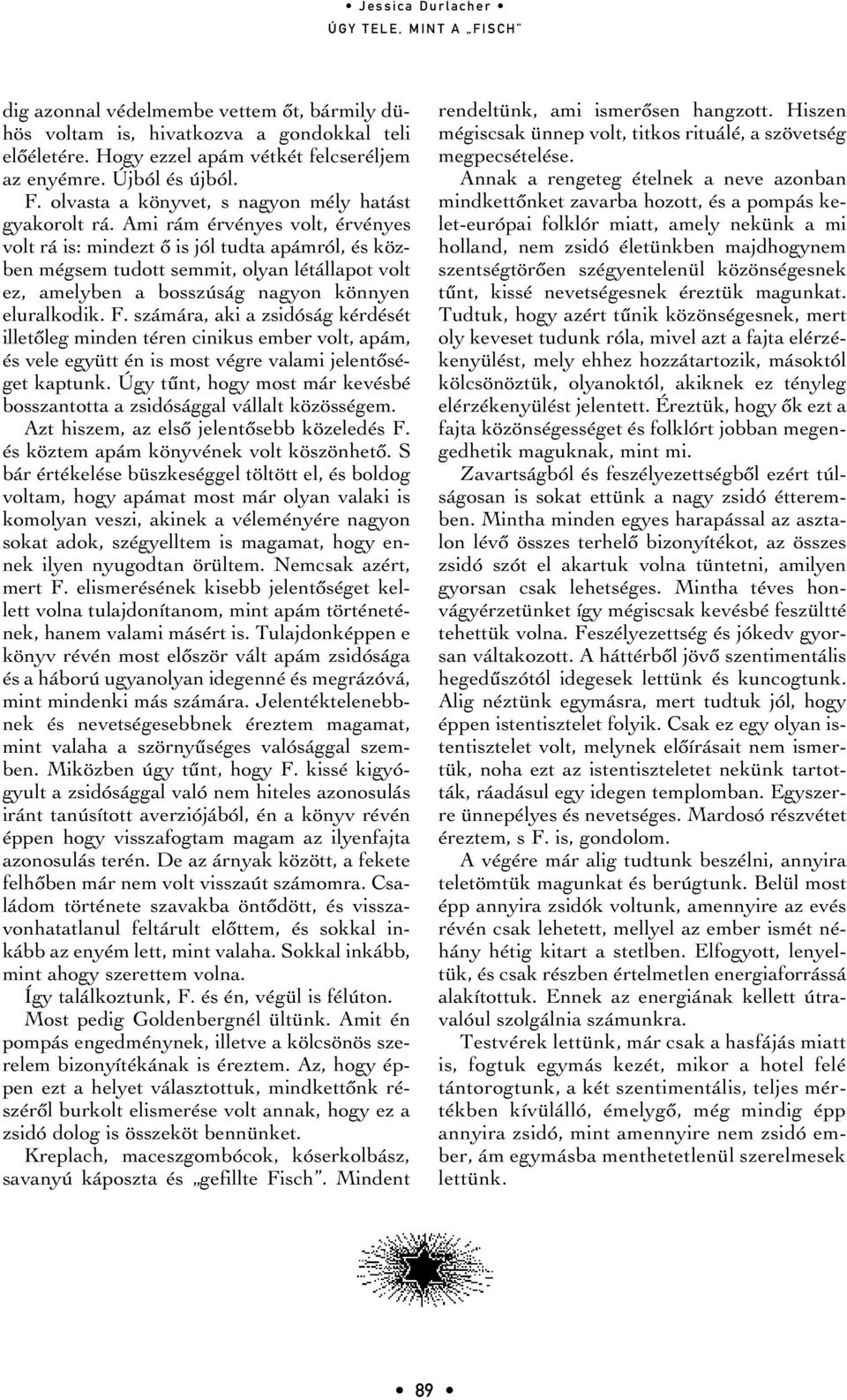számára, aki a zsidóság kérdését illetôleg minden téren cinikus ember volt, apám, és vele együtt én is most végre valami jelentôséget kaptunk.