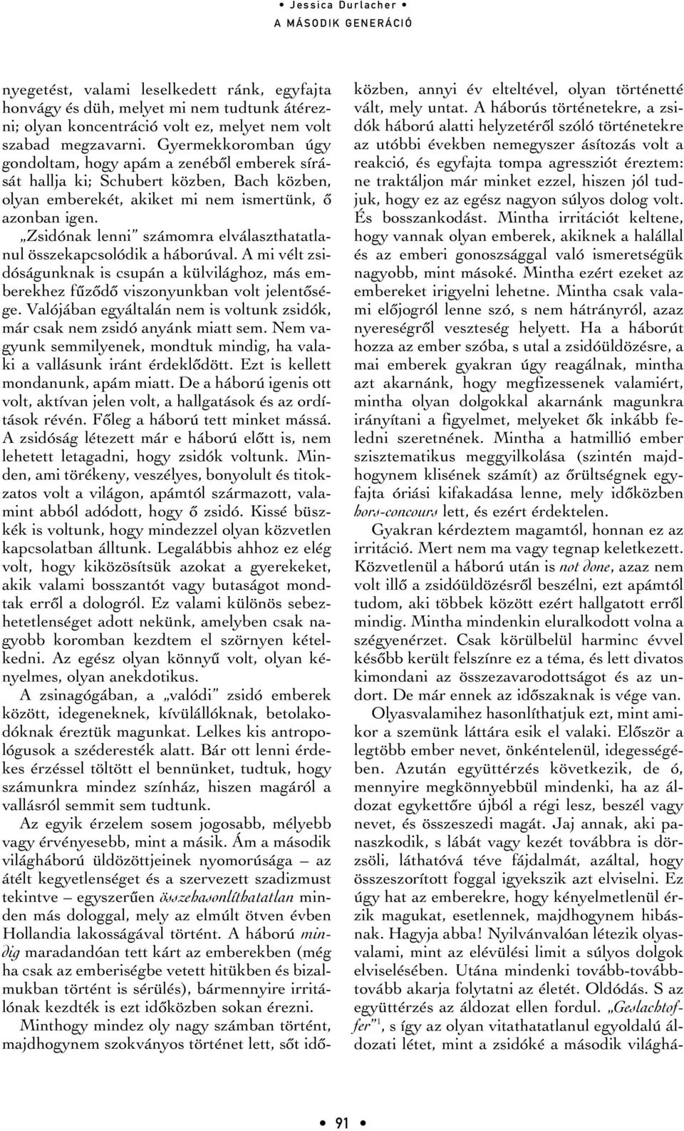 Zsidónak lenni számomra elválaszthatatlanul összekapcsolódik a háborúval. A mi vélt zsidóságunknak is csupán a külvilághoz, más emberekhez fûzôdô viszonyunkban volt jelentôsége.