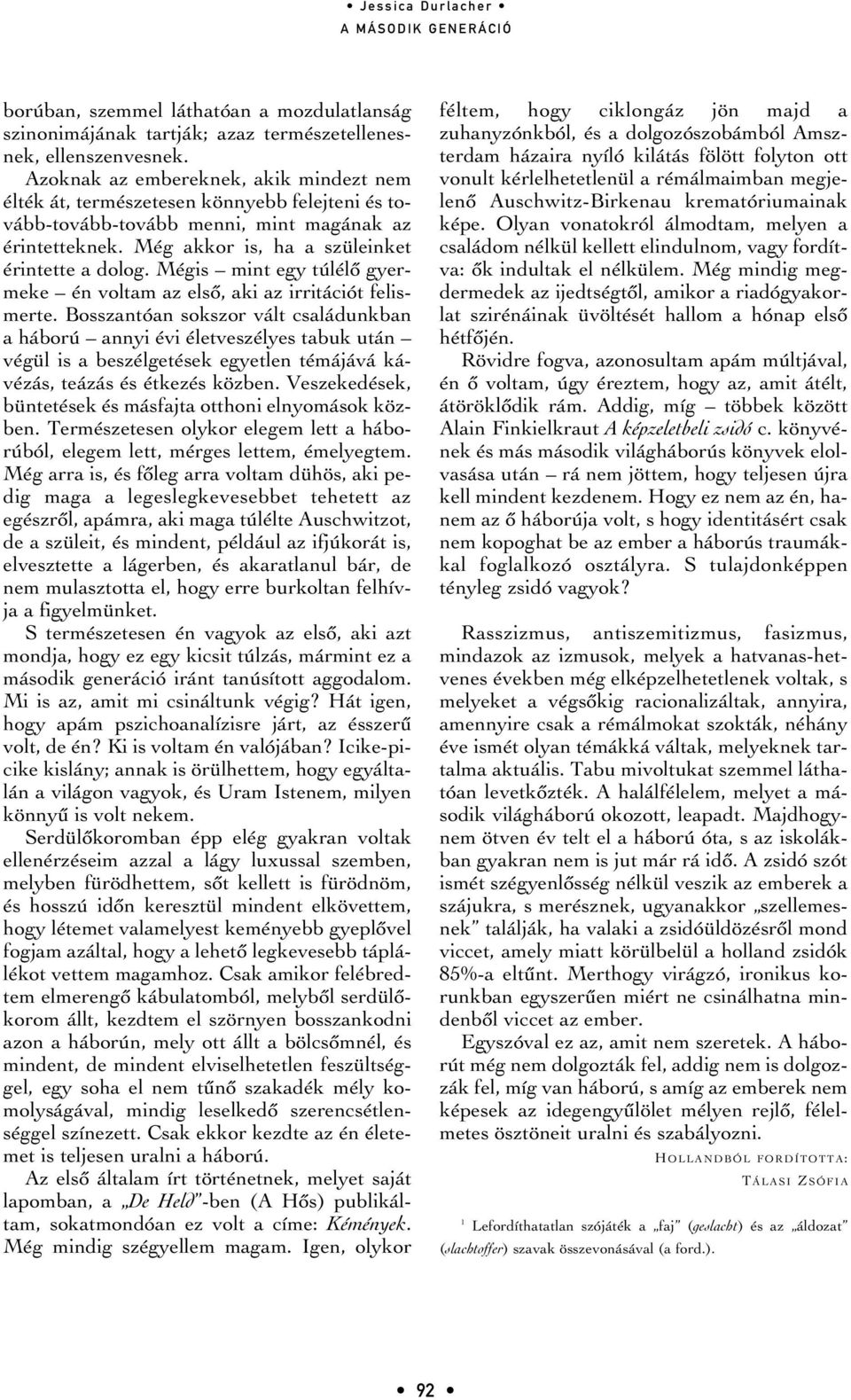 Mégis mint egy túlélô gyermeke én voltam az elsô, aki az irritációt felismerte.