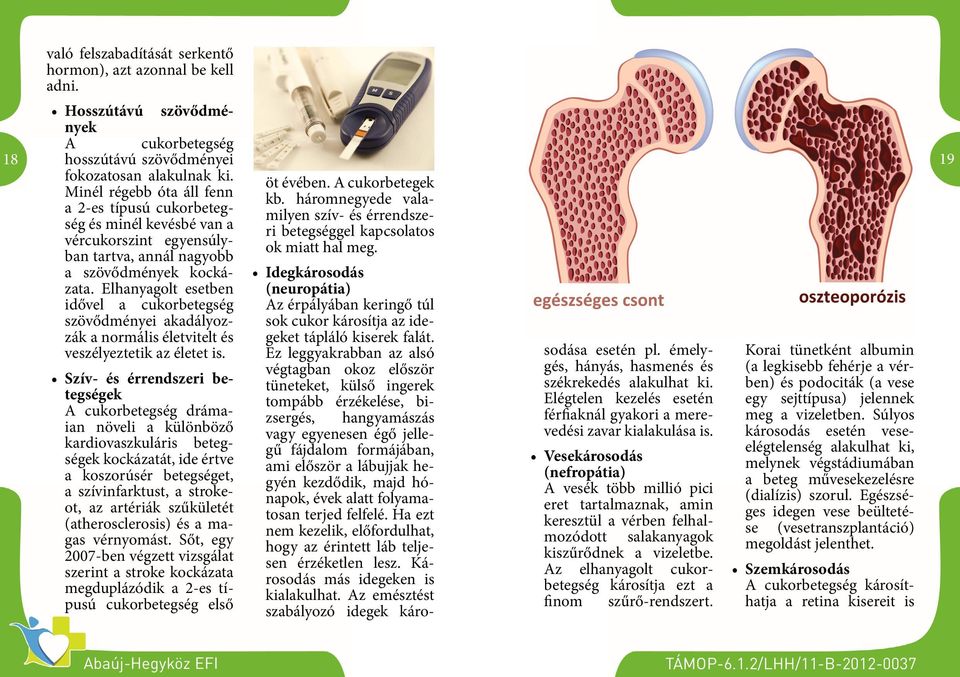 háromnegyede valamilyen szív- és érrendsze- a 2-es típusú cukorbetegség és minél kevésbé van a ri betegséggel kapcsolatos vércukorszint egyensúlyban tartva, annál nagyobb ok miatt hal meg.